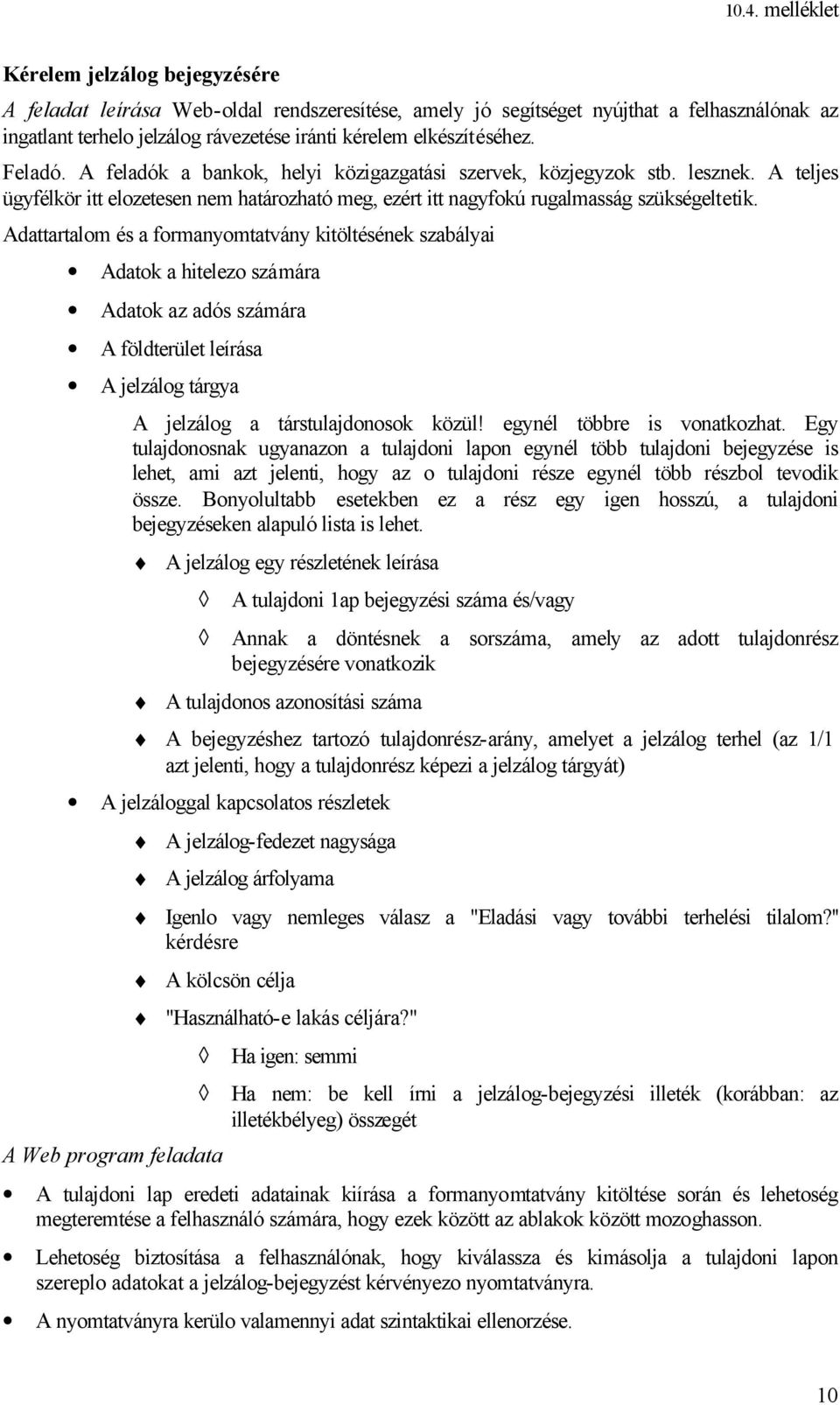 Adattartalom és a formanyomtatvány kitöltésének szabályai Adatok a hitelezo számára Adatok az adós számára A földterület leírása A jelzálog tárgya A jelzálog a társtulajdonosok közül!