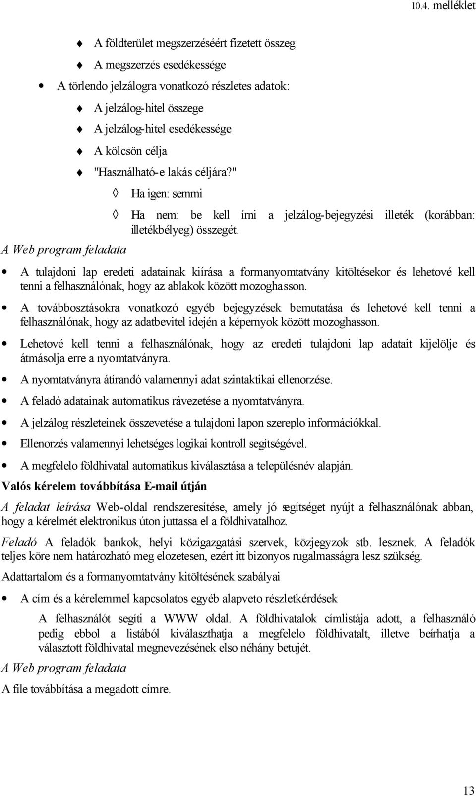 A tulajdoni lap eredeti adatainak kiírása a formanyomtatvány kitöltésekor és lehetové kell tenni a felhasználónak, hogy az ablakok között mozoghasson.