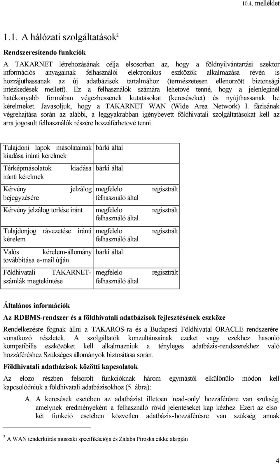 Ez a felhasználók számára lehetové tenné, hogy a jelenleginél hatékonyabb formában végezhessenek kutatásokat (kereséseket) és nyújthassanak be kérelmeket.