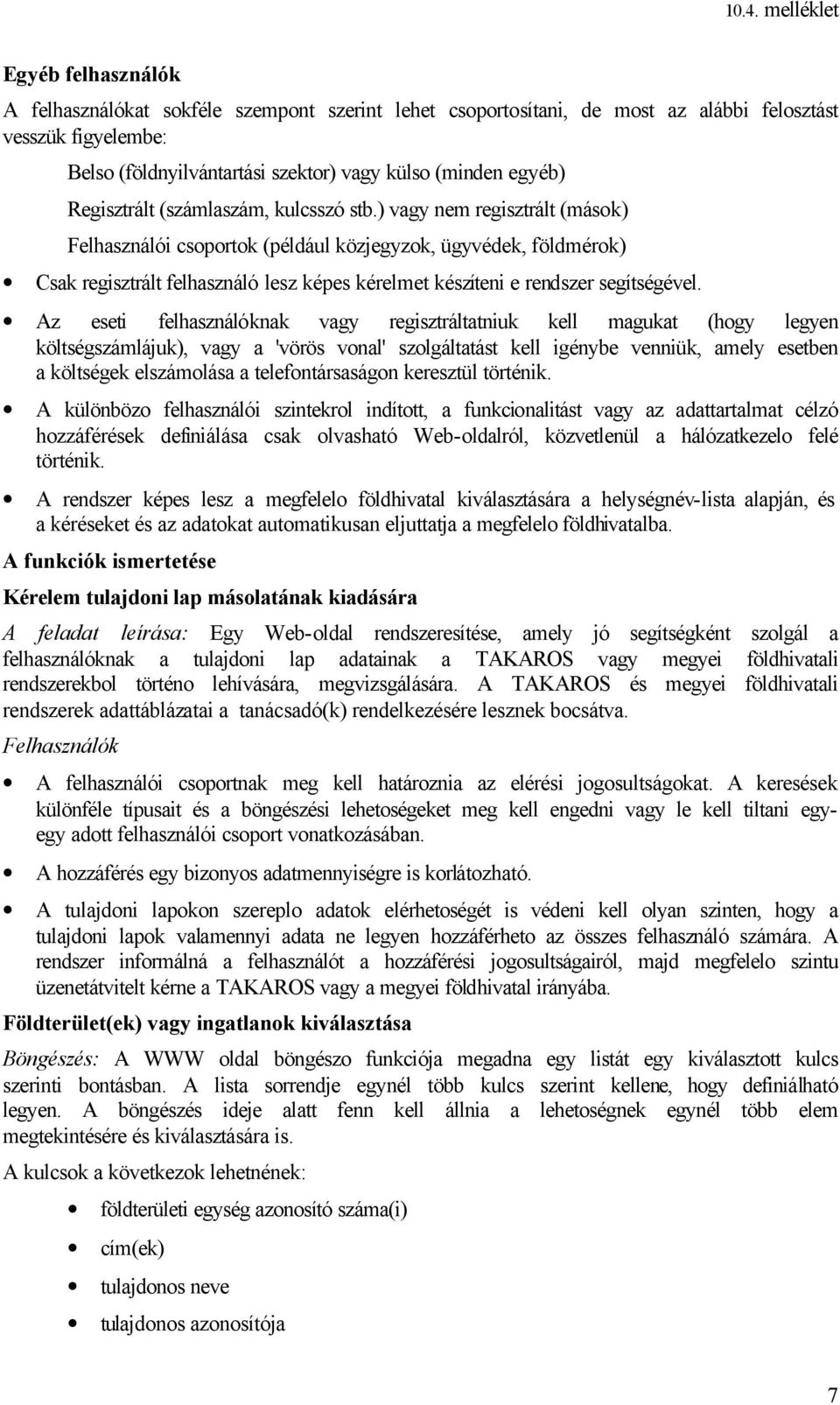 ) vagy nem regisztrált (mások) Felhasználói csoportok (például közjegyzok, ügyvédek, földmérok) Csak regisztrált felhasználó lesz képes kérelmet készíteni e rendszer segítségével.