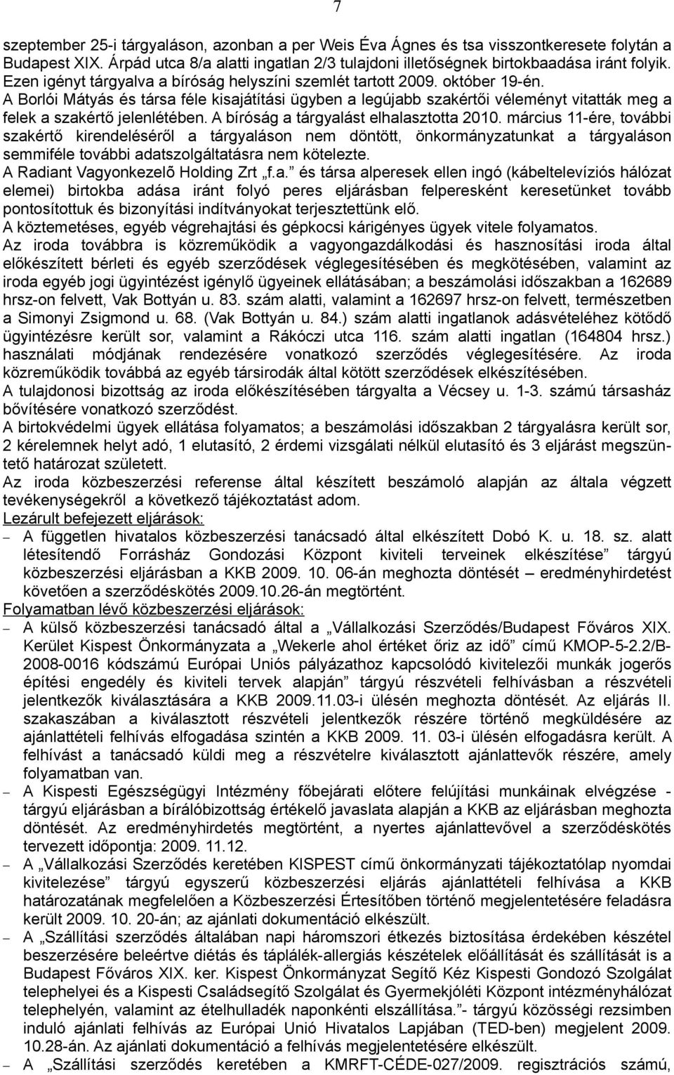 A Borlói Mátyás és társa féle kisajátítási ügyben a legújabb szakértői véleményt vitatták meg a felek a szakértő jelenlétében. A bíróság a tárgyalást elhalasztotta 2010.