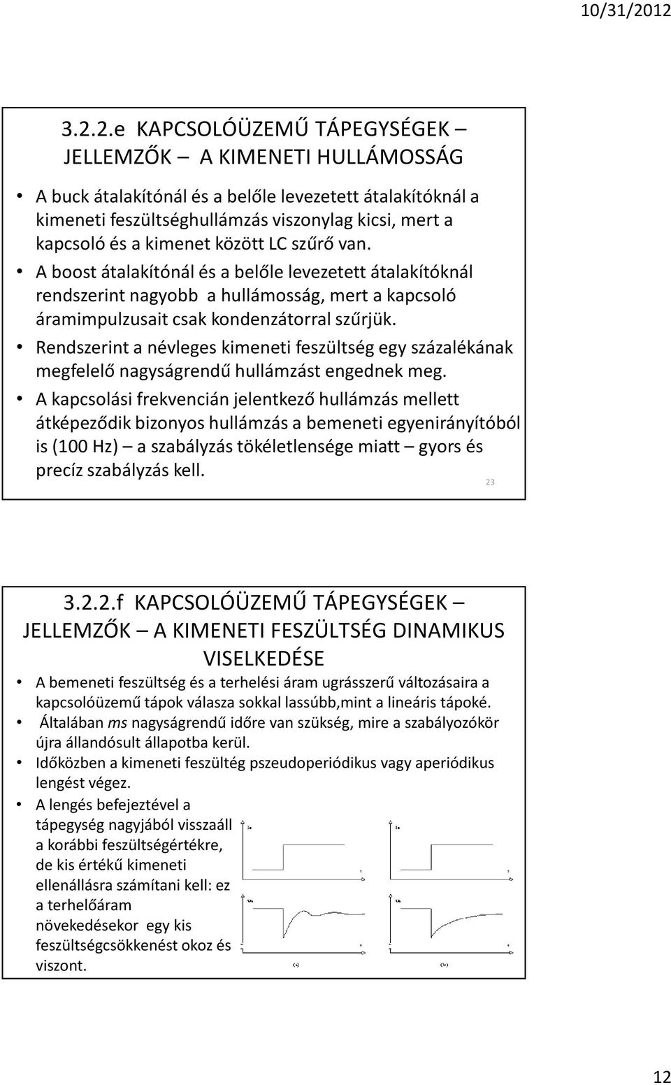 Rendszerint a névleges kimeneti feszültség egy százalékának megfelelõ nagyságrendû hullámzást engednek meg.