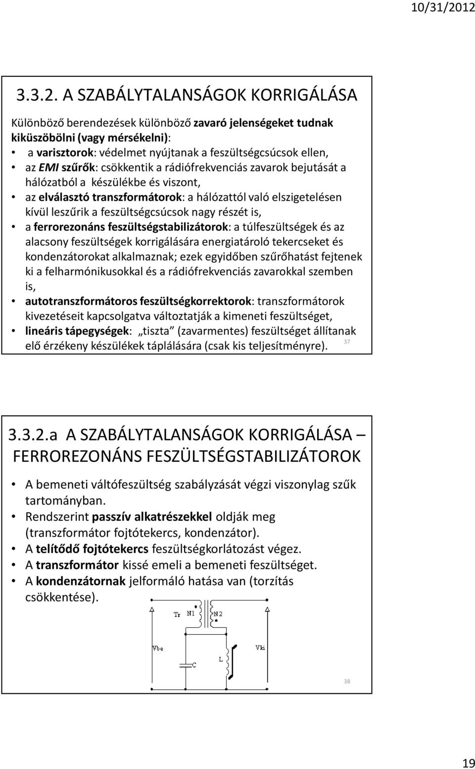 csökkentik a rádiófrekvenciás zavarok bejutását a hálózatból a készülékbe és viszont, az elválasztó transzformátorok: a hálózattól való elszigetelésen kívül leszûrik a feszültségcsúcsok nagy részét