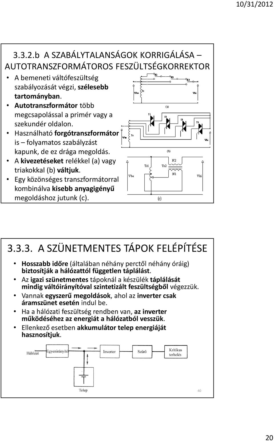 A kivezetéseket relékkel (a) vagy triakokkal (b) váltjuk. Egy közönséges transzformátorral kombinálva kisebb anyagigényû 39