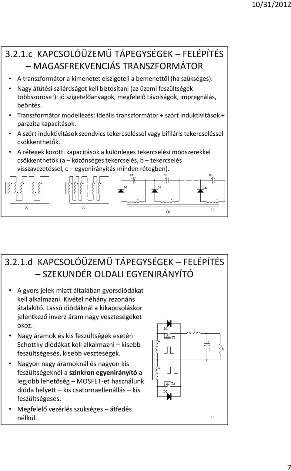 Transzformátor modellezés: ideális transzformátor + szórt induktivitások + parazita kapacitások. A szórt induktivitások szendvics tekercseléssel vagy bifiláris tekercseléssel csökkenthetõk.