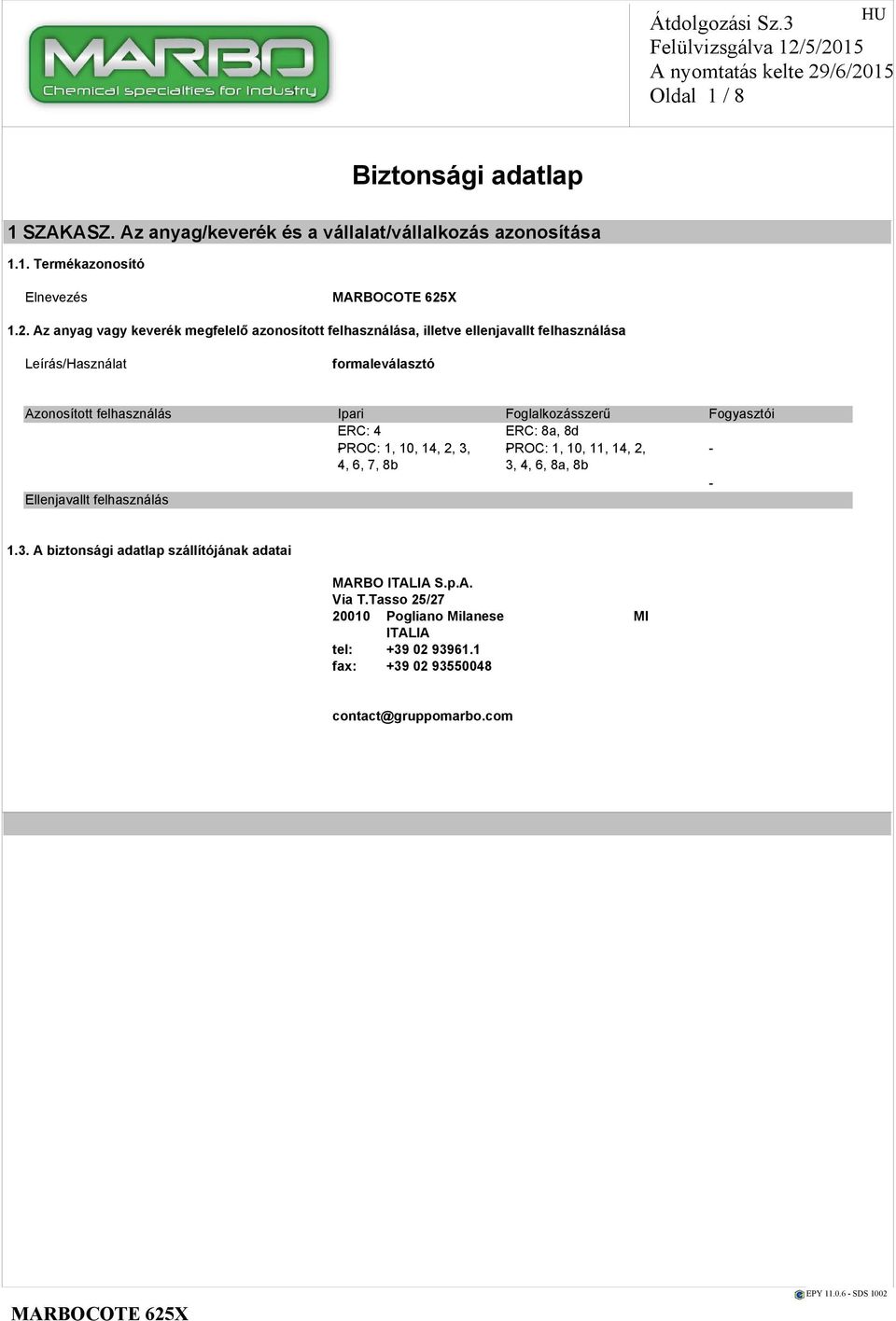 1, 10, 14, 2, 3, 4, 6, 7, 8b ERC: 8a, 8d -PROC: 1, 10, 11, 14, 2, 3, 4, 6, 8a, 8b - - Ellenjavallt felhasználás 1.3. A biztonsági adatlap szállítójának adatai Cég neve Cím Helység és állam Az illetékes személy e-mail címe A biztonsági adatlapért felelős Forgalmazó MARBO ITALIA S.