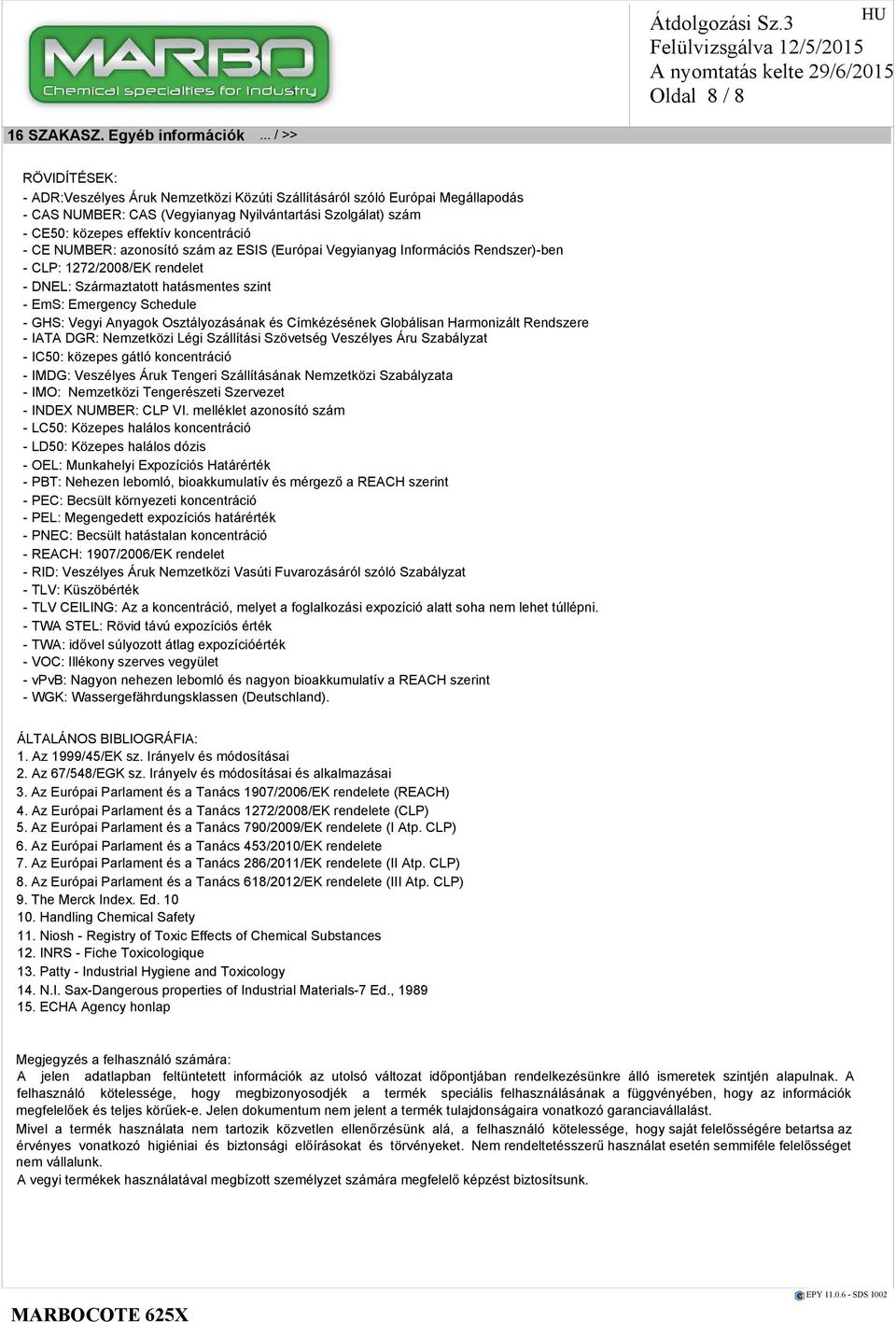 - CE NUMBER: azonosító szám az ESIS (Európai Vegyianyag Információs Rendszer)-ben - CLP: 1272/2008/EK rendelet - DNEL: Származtatott hatásmentes szint - EmS: Emergency Schedule - GHS: Vegyi Anyagok