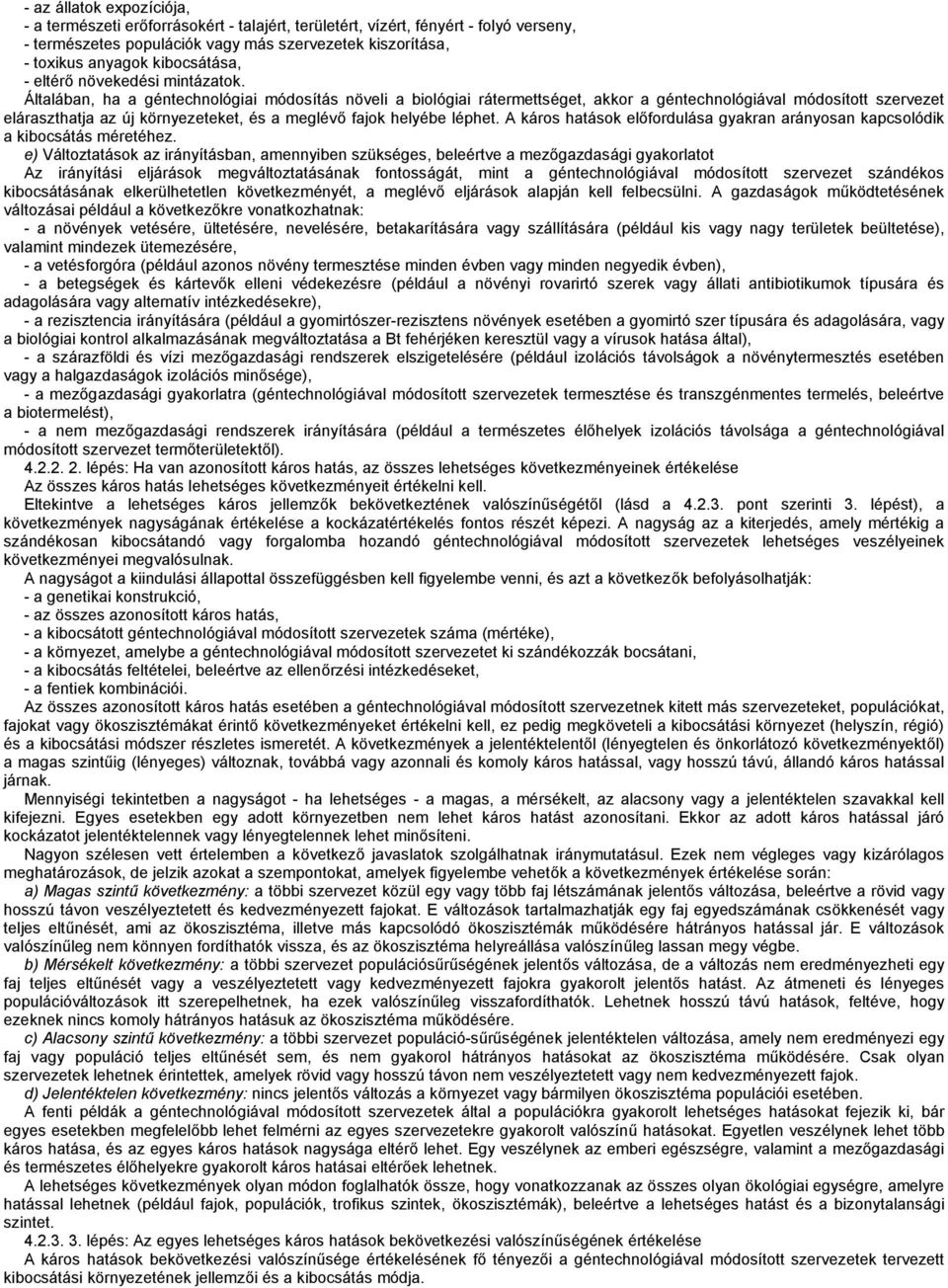 Általában, ha a géntechnológiai módosítás növeli a biológiai rátermettséget, akkor a géntechnológiával módosított szervezet eláraszthatja az új környezeteket, és a meglévő fajok helyébe léphet.