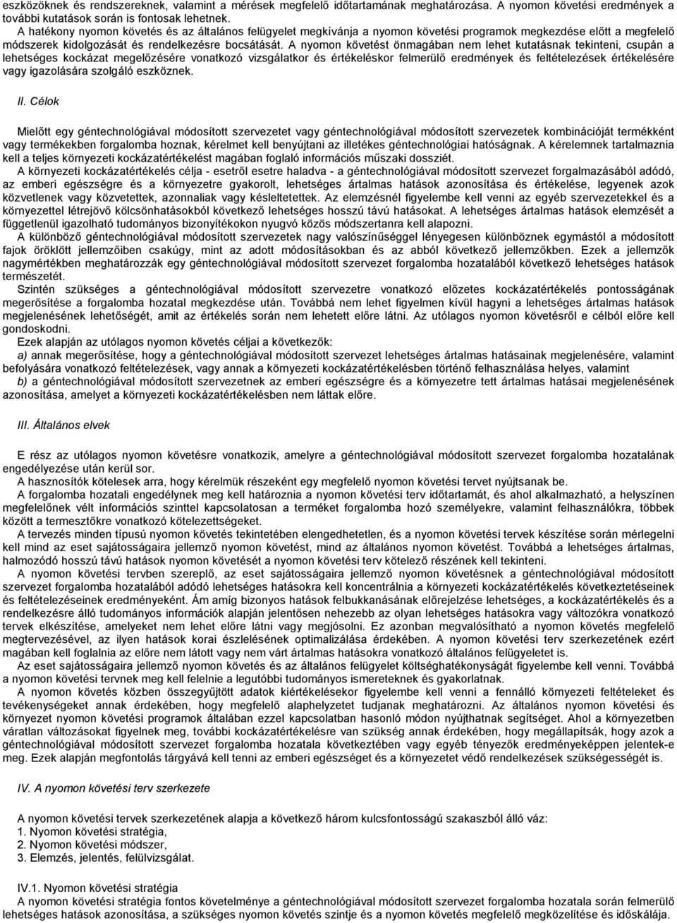 A nyomon követést önmagában nem lehet kutatásnak tekinteni, csupán a lehetséges kockázat megelőzésére vonatkozó vizsgálatkor és értékeléskor felmerülő eredmények és feltételezések értékelésére vagy