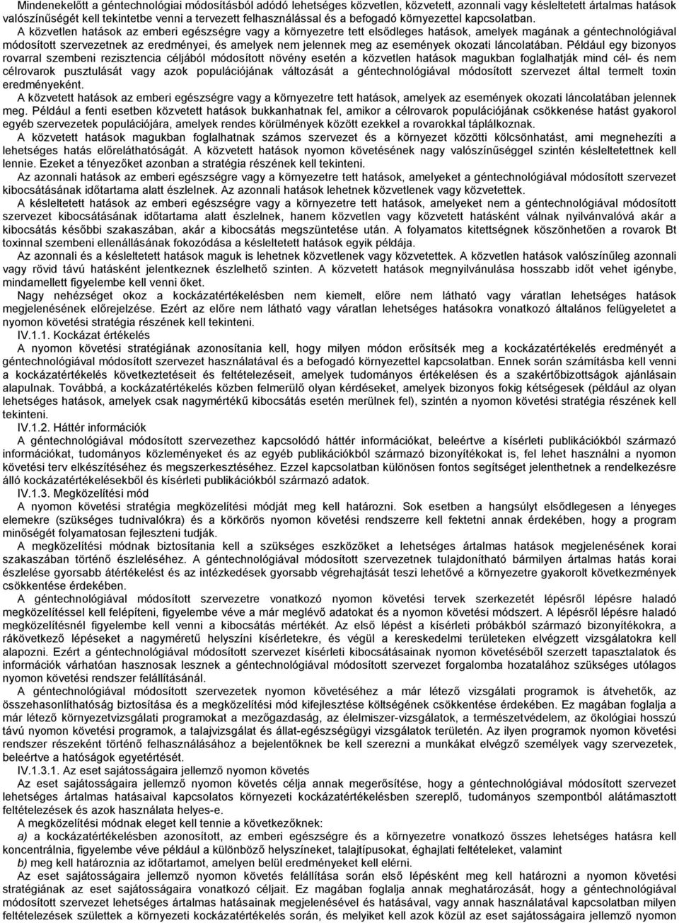 A közvetlen hatások az emberi egészségre vagy a környezetre tett elsődleges hatások, amelyek magának a géntechnológiával módosított szervezetnek az eredményei, és amelyek nem jelennek meg az