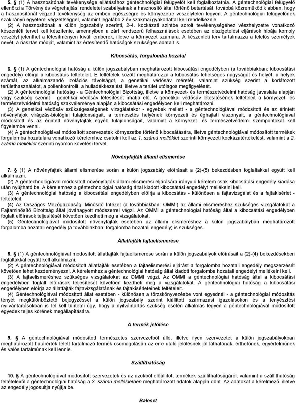 emberi egészségre és környezetre veszélytelen legyen. A géntechnológiai felügyelőnek szakirányú egyetemi végzettséggel, valamint legalább 2 év szakmai gyakorlattal kell rendelkeznie.