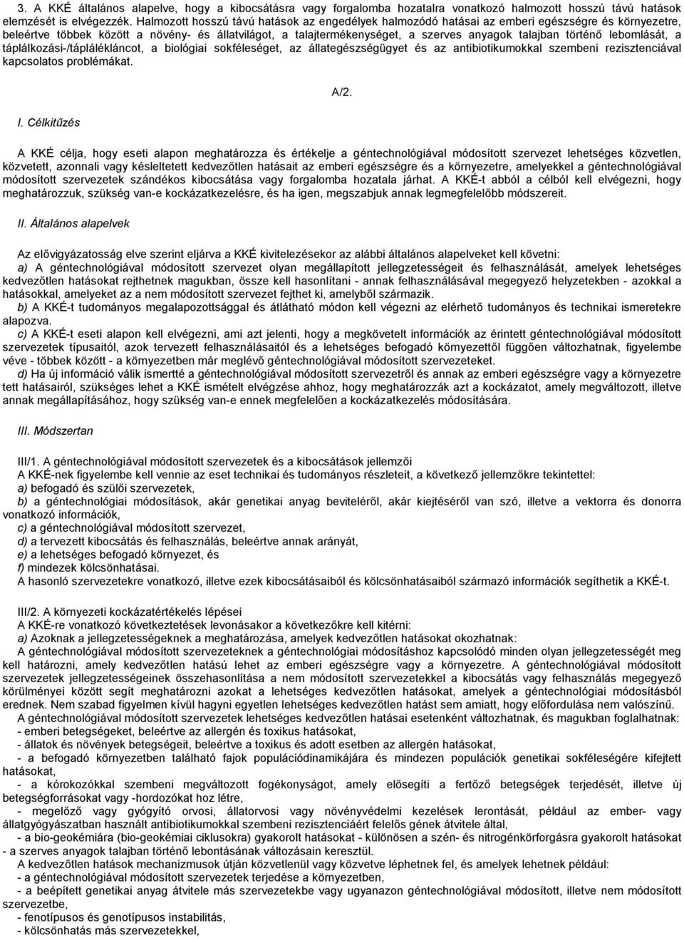 történő lebomlását, a táplálkozási-/táplálékláncot, a biológiai sokféleséget, az állategészségügyet és az antibiotikumokkal szembeni rezisztenciával kapcsolatos problémákat. I. Célkitűzés A/2.