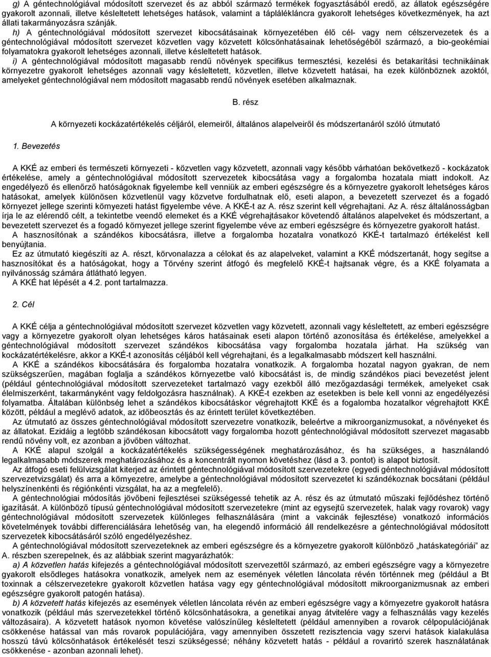 h) A géntechnológiával módosított szervezet kibocsátásainak környezetében élő cél- vagy nem célszervezetek és a géntechnológiával módosított szervezet közvetlen vagy közvetett kölcsönhatásainak