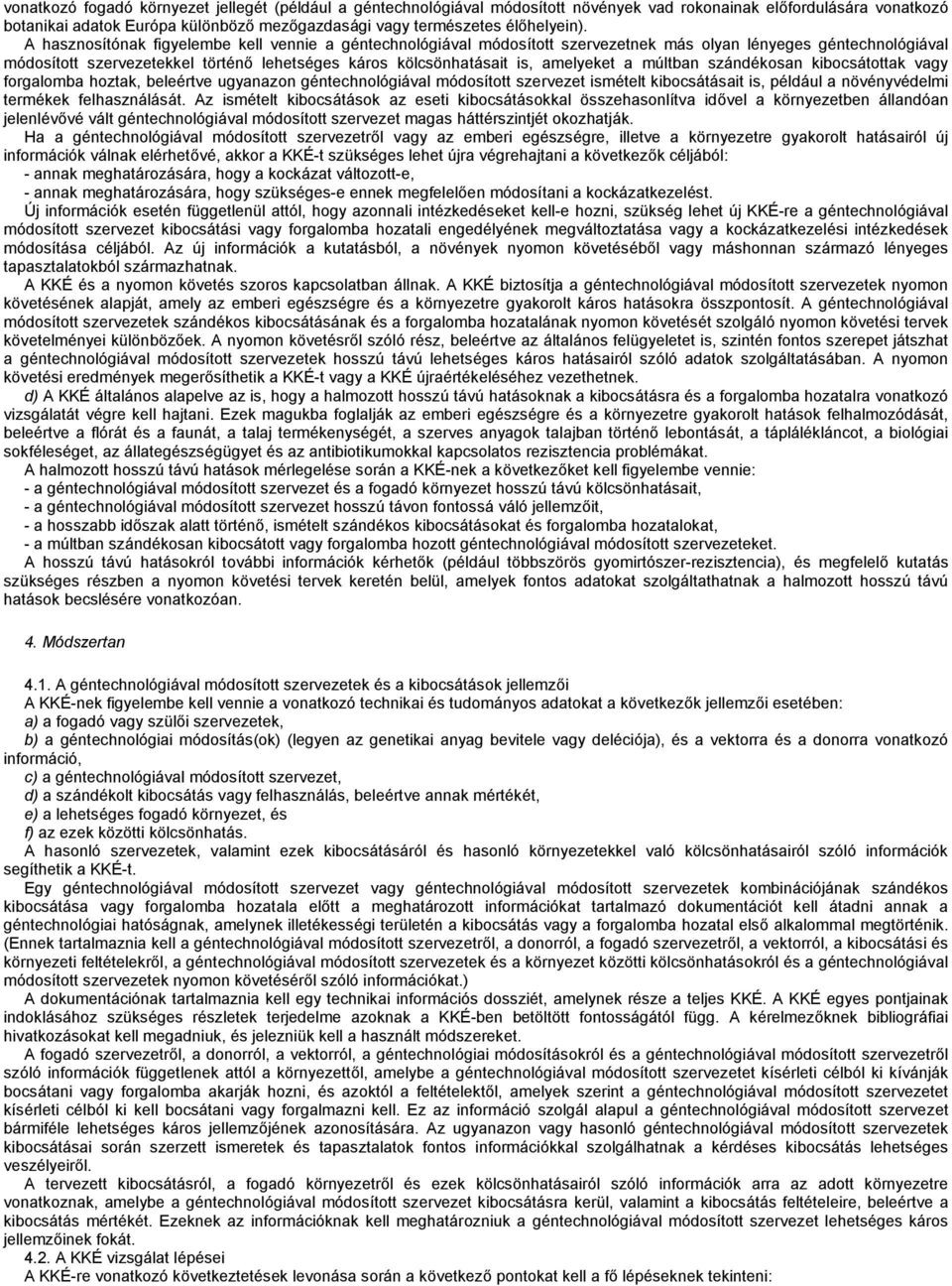 A hasznosítónak figyelembe kell vennie a géntechnológiával módosított szervezetnek más olyan lényeges géntechnológiával módosított szervezetekkel történő lehetséges káros kölcsönhatásait is,