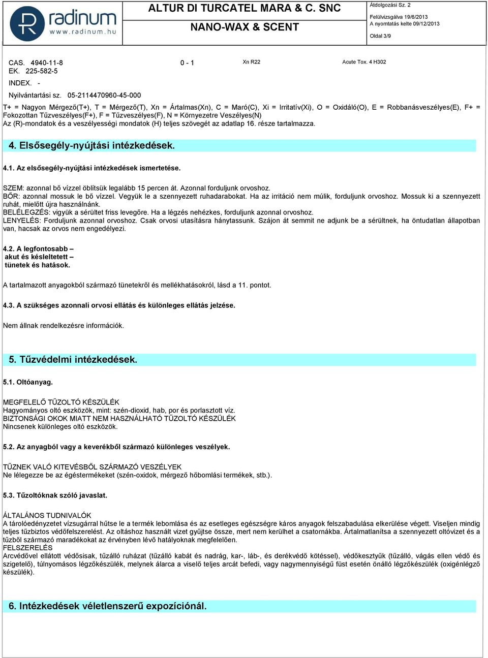 Tűzveszélyes(F), N = Környezetre Veszélyes(N) Az (R)-mondatok és a veszélyességi mondatok (H) teljes szövegét az adatlap 16. része tartalmazza. 4. Elsősegély-nyújtási intézkedések. 4.1. Az elsősegély-nyújtási intézkedések ismertetése.