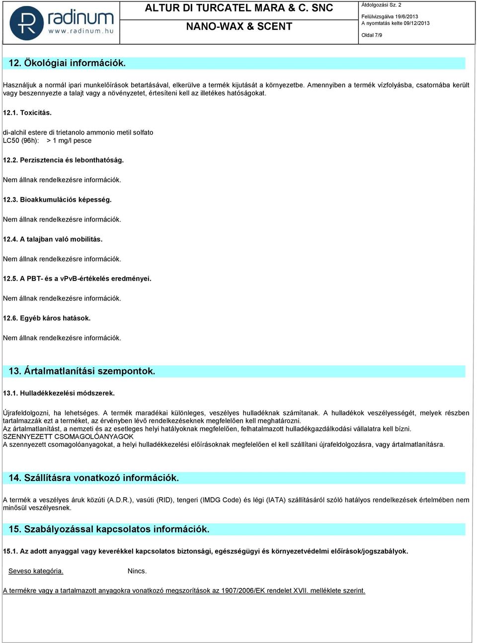 di-alchil estere di trietanolo ammonio metil solfato LC50 (96h): > 1 mg/l pesce 12.2. Perzisztencia és lebonthatóság. 12.3. Bioakkumulációs képesség. 12.4. A talajban való mobilitás. 12.5. A PBT- és a vpvb-értékelés eredményei.