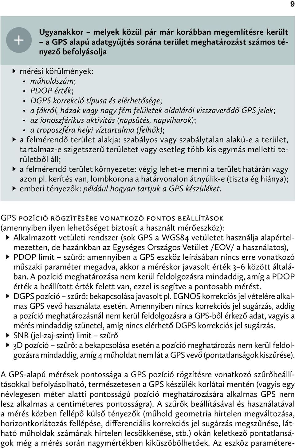 (felhők); a felmérendő terület alakja: szabályos vagy szabálytalan alakú-e a terület, tartalmaz-e szigetszerű területet vagy esetleg több kis egymás melletti területből áll; a felmérendő terület