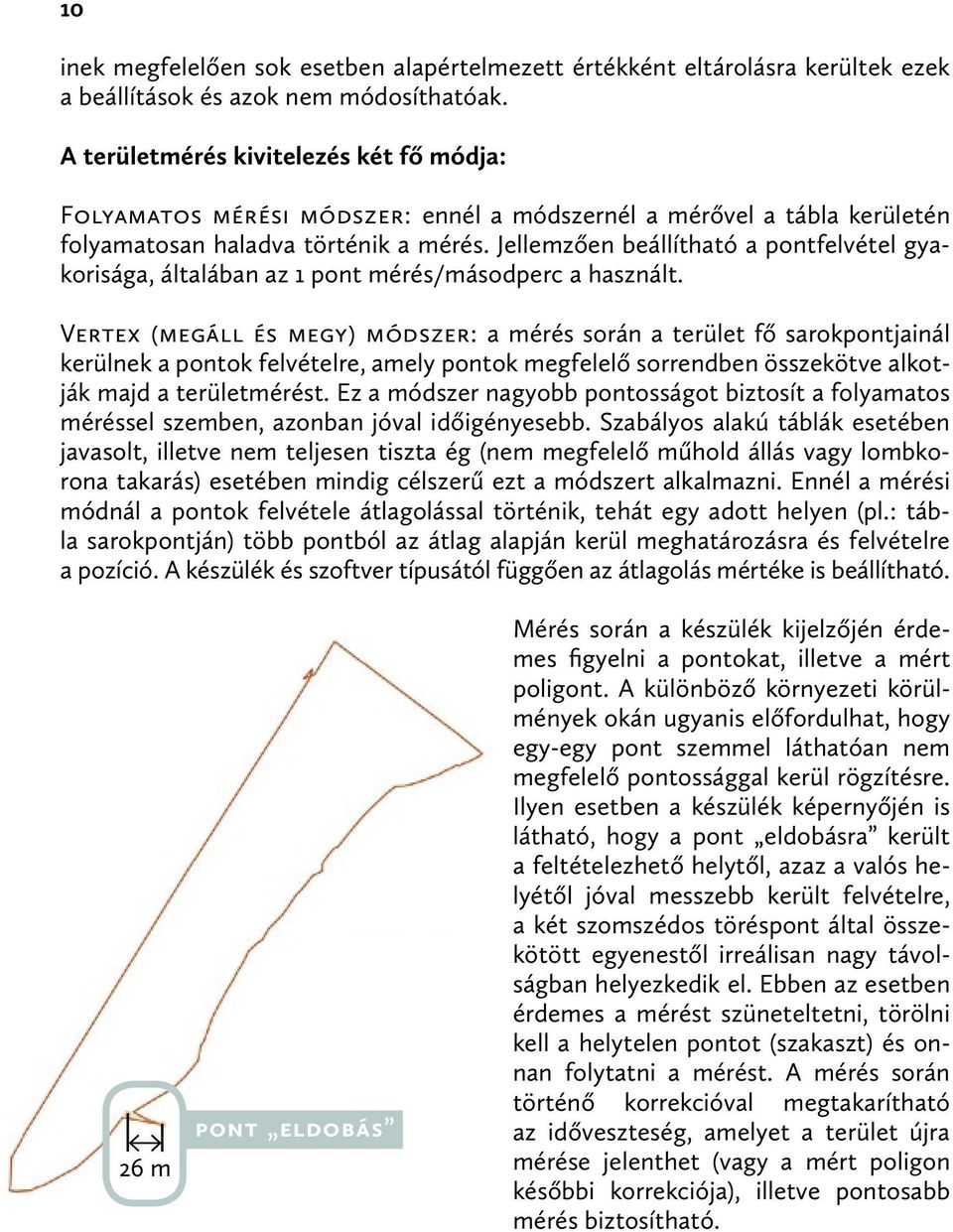 Jellemzően beállítható a pontfelvétel gyakorisága, általában az 1 pont mérés/másodperc a használt.