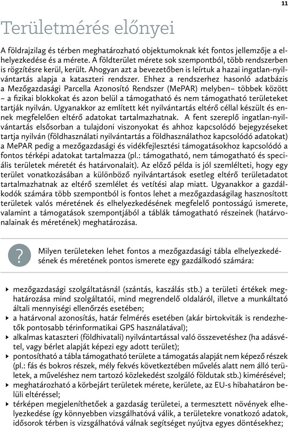 Ehhez a rendszerhez hasonló adatbázis a Mezőgazdasági Parcella Azonosító Rendszer (MePAR) melyben többek között a fizikai blokkokat és azon belül a támogatható és nem támogatható területeket tartják