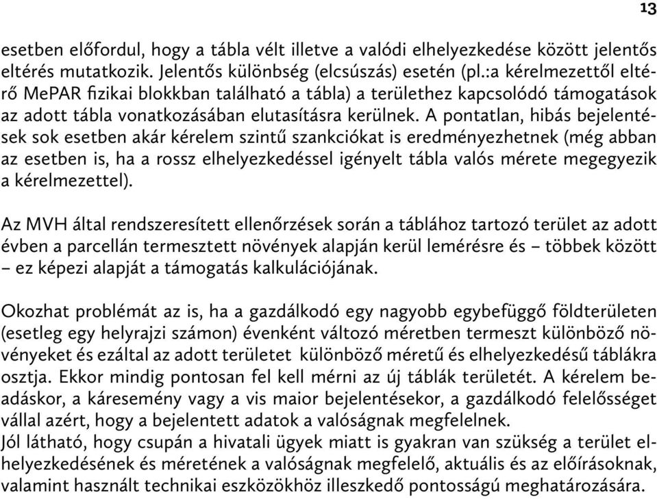 A pontatlan, hibás bejelentések sok esetben akár kérelem szintű szankciókat is eredményezhetnek (még abban az esetben is, ha a rossz elhelyezkedéssel igényelt tábla valós mérete megegyezik a