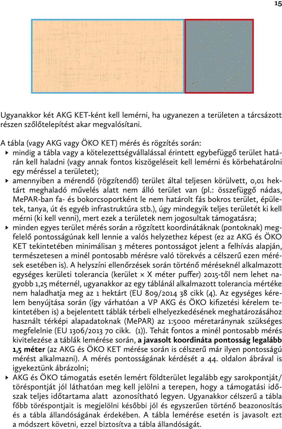 és körbehatárolni egy méréssel a területet); amennyiben a mérendő (rögzítendő) terület által teljesen körülvett, 0,01 hektárt meghaladó művelés alatt nem álló terület van (pl.