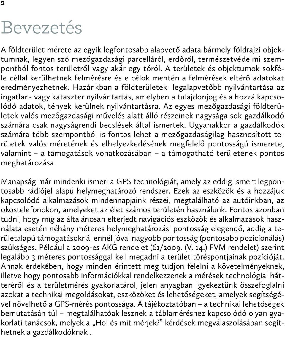 Hazánkban a földterületek legalapvetőbb nyilvántartása az ingatlan- vagy kataszter nyilvántartás, amelyben a tulajdonjog és a hozzá kapcsolódó adatok, tények kerülnek nyilvántartásra.