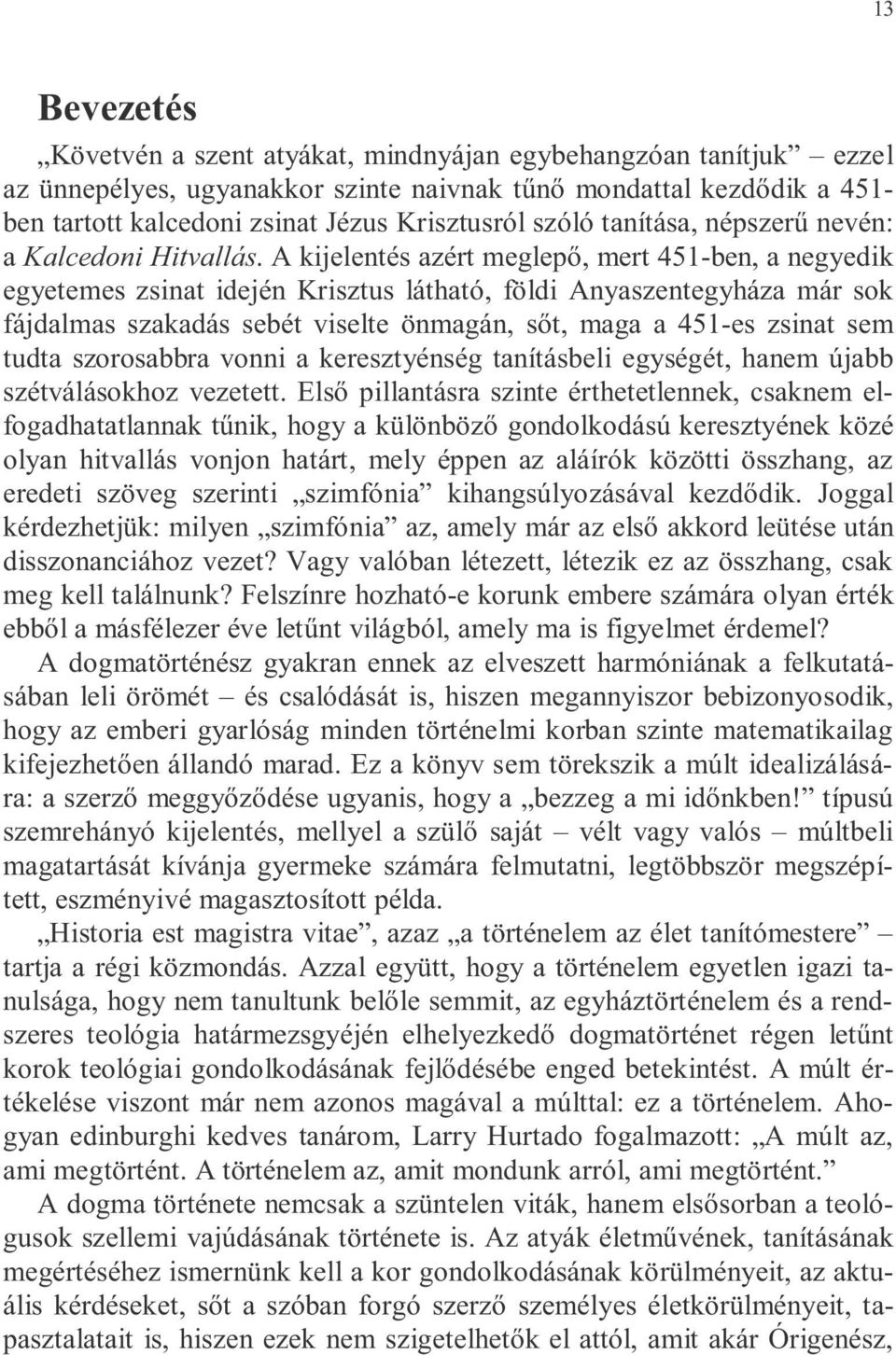 A kijelentés azért meglep, mert 451-ben, a negyedik egyetemes zsinat idején Krisztus látható, földi Anyaszentegyháza már sok fájdalmas szakadás sebét viselte önmagán, s t, maga a 451-es zsinat sem