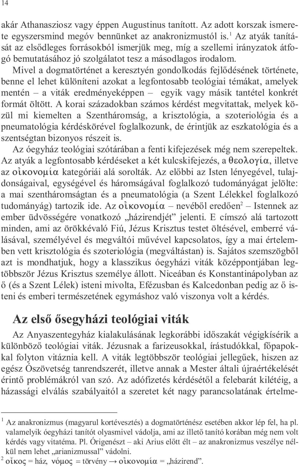 Mivel a dogmatörténet a keresztyén gondolkodás fejl désének története, benne el lehet különíteni azokat a legfontosabb teológiai témákat, amelyek mentén a viták eredményeképpen egyik vagy másik