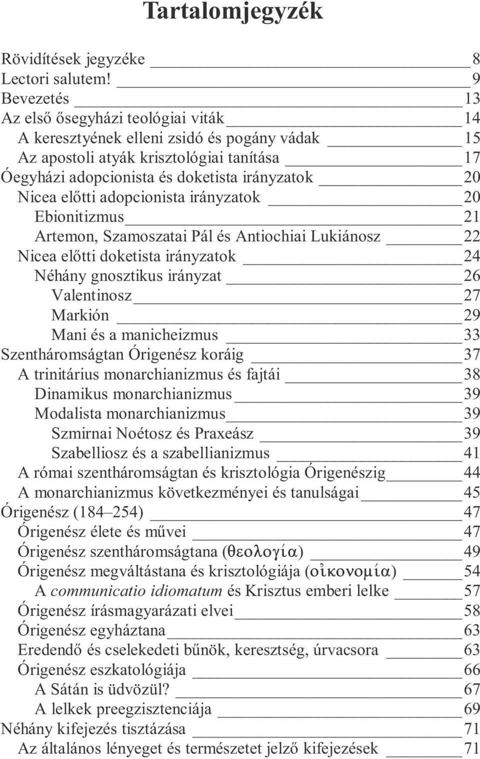 tti adopcionista irányzatok 20 Ebionitizmus 21 Artemon, Szamoszatai Pál és Antiochiai Lukiánosz 22 Nicea el tti doketista irányzatok 24 Néhány gnosztikus irányzat 26 Valentinosz 27 Markión 29 Mani és