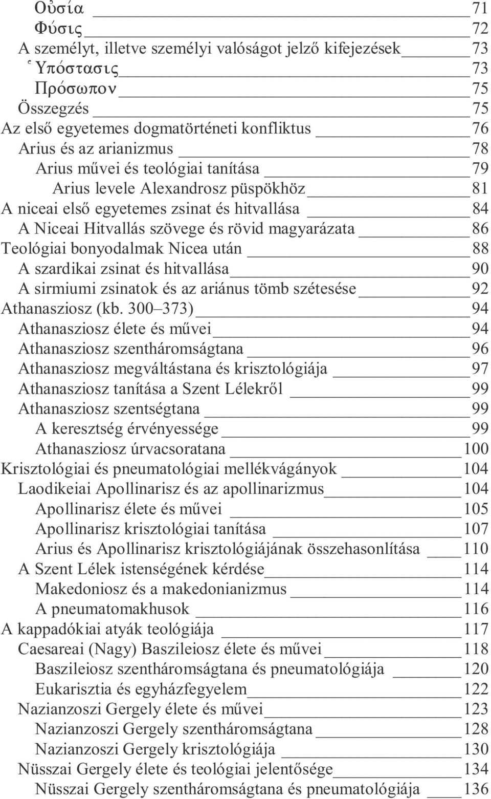 88 A szardikai zsinat és hitvallása 90 A sirmiumi zsinatok és az ariánus tömb szétesése 92 Athanasziosz (kb.