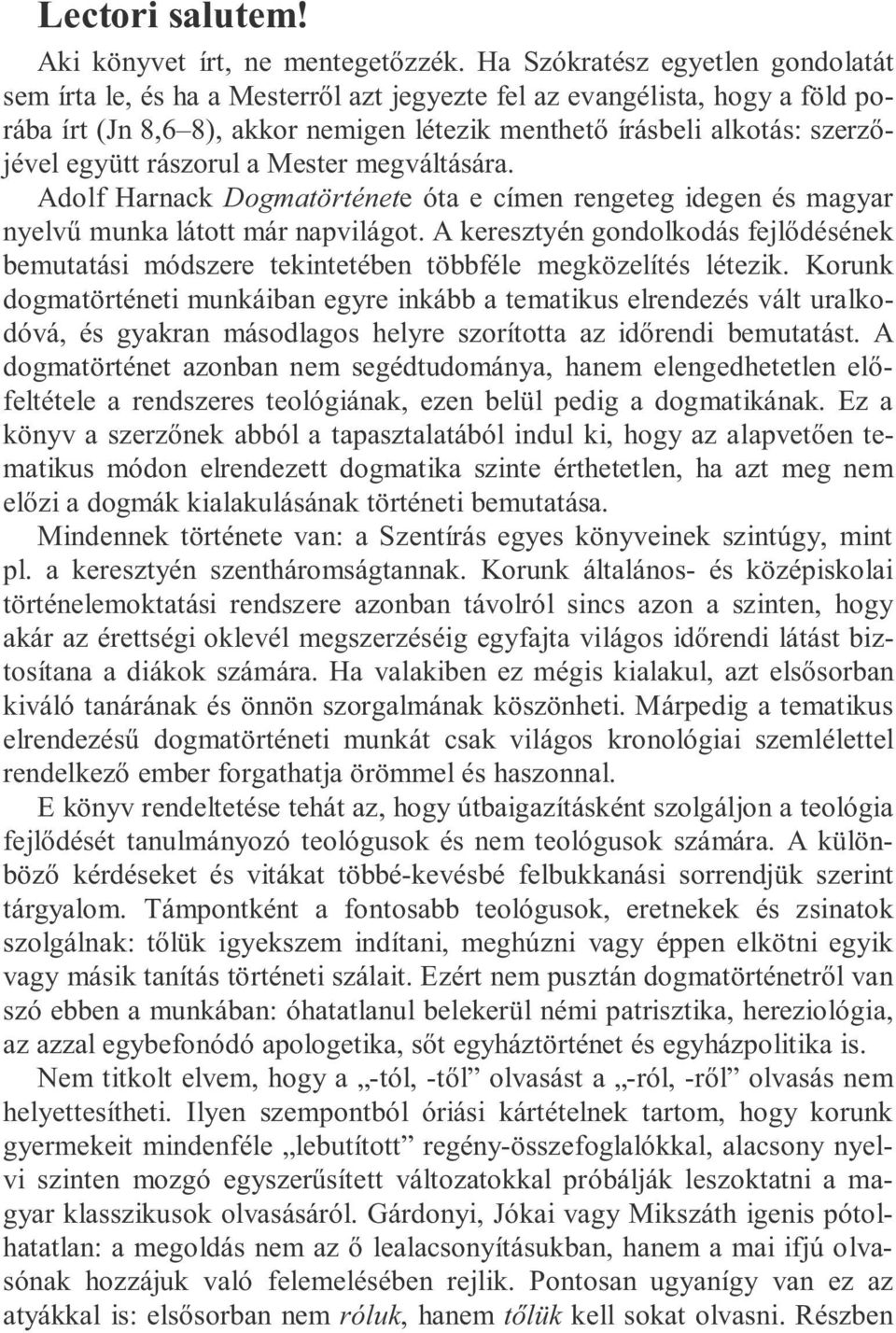 rászorul a Mester megváltására. Adolf Harnack Dogmatörténete óta e címen rengeteg idegen és magyar nyelv munka látott már napvilágot.