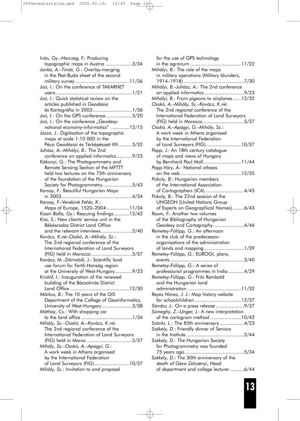 : Quick statistical review on the articles published in Geodézia és Kartográfia in 2003...1/36 Joó, I.: On the GPS conference...5/20 Joó, I.: On the conference Geodesynational economy-informatics.