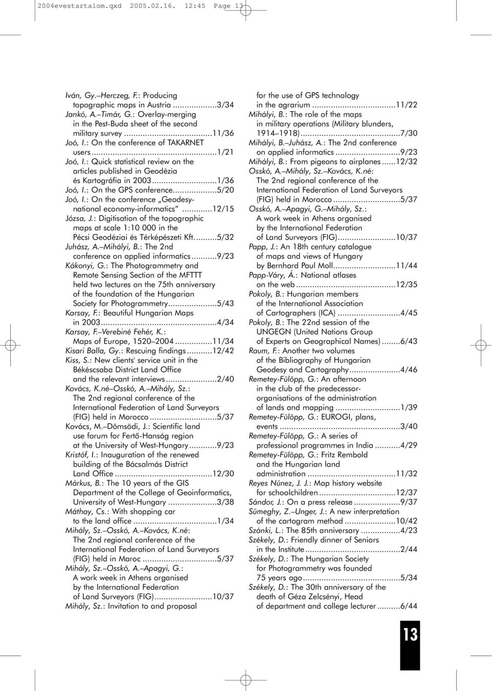 : Quick statistical review on the articles published in Geodézia és Kartográfia in 2003...1/36 Joó, I.: On the GPS conference...5/20 Joó, I.: On the conference Geodesynational economy-informatics.