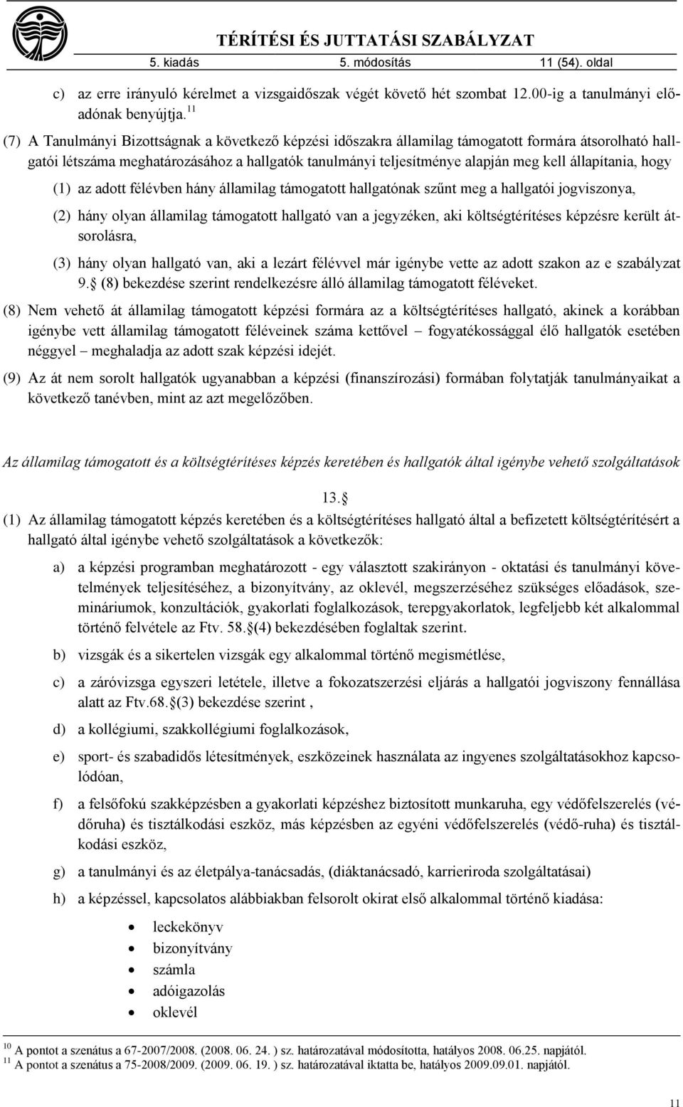 állapítania, hogy (1) az adott félévben hány államilag támogatott hallgatónak szűnt meg a hallgatói jogviszonya, (2) hány olyan államilag támogatott hallgató van a jegyzéken, aki költségtérítéses