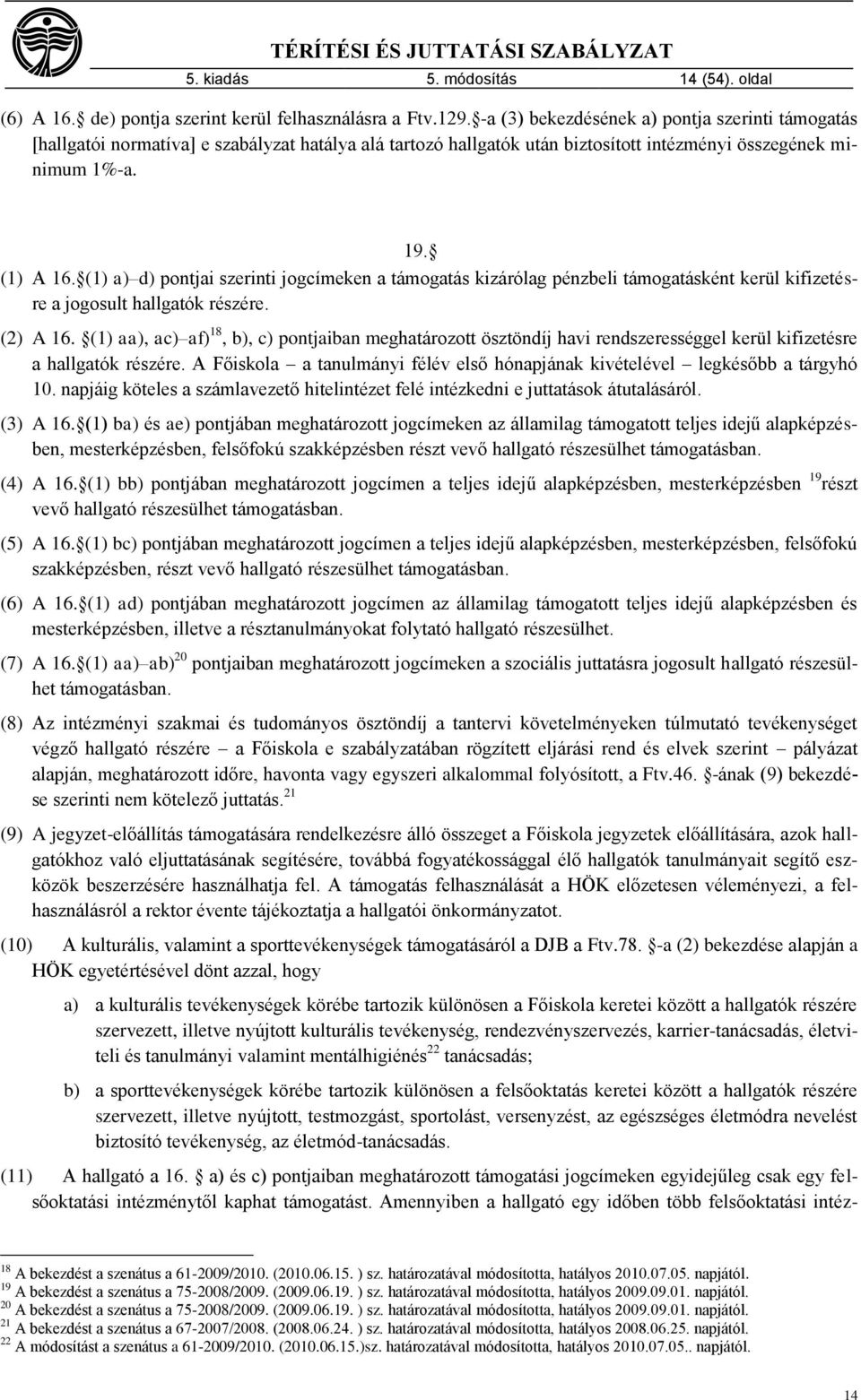 (1) a) d) pontjai szerinti jogcímeken a támogatás kizárólag pénzbeli támogatásként kerül kifizetésre a jogosult hallgatók részére. (2) A 16.