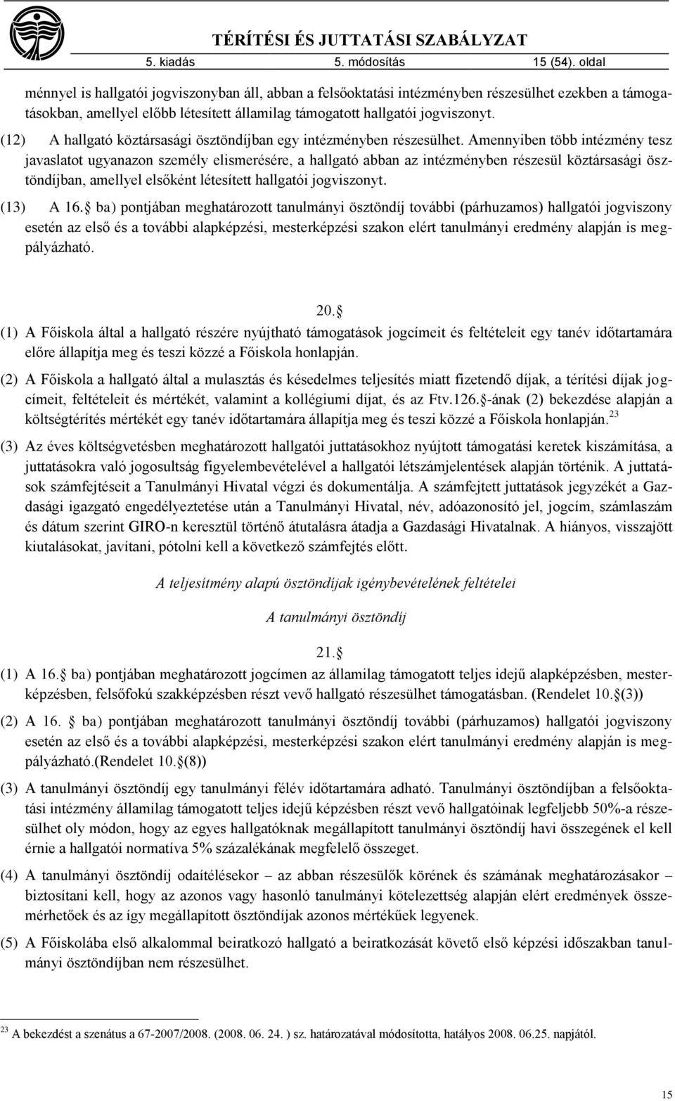 (12) A hallgató köztársasági ösztöndíjban egy intézményben részesülhet.