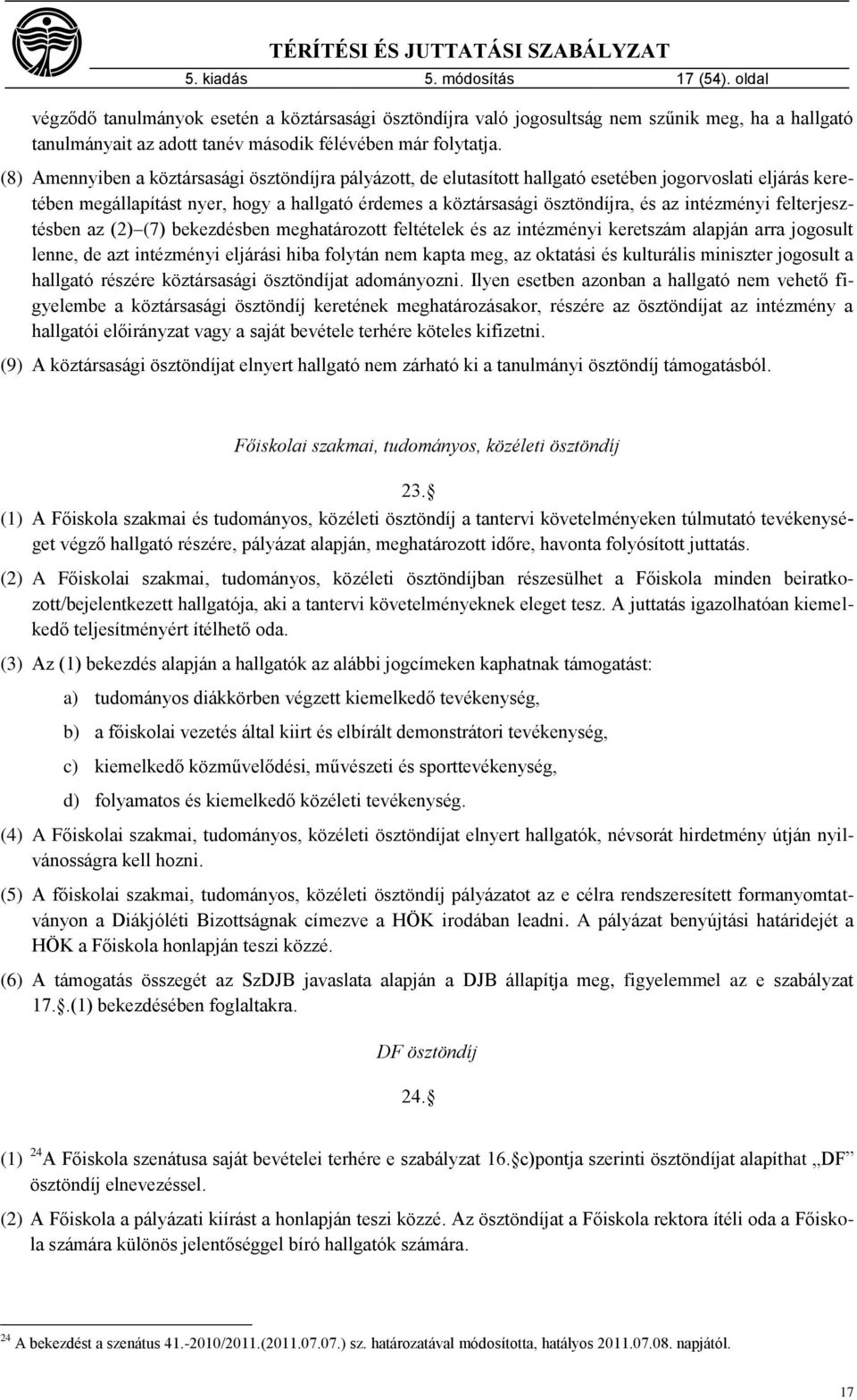 intézményi felterjesztésben az (2) (7) bekezdésben meghatározott feltételek és az intézményi keretszám alapján arra jogosult lenne, de azt intézményi eljárási hiba folytán nem kapta meg, az oktatási