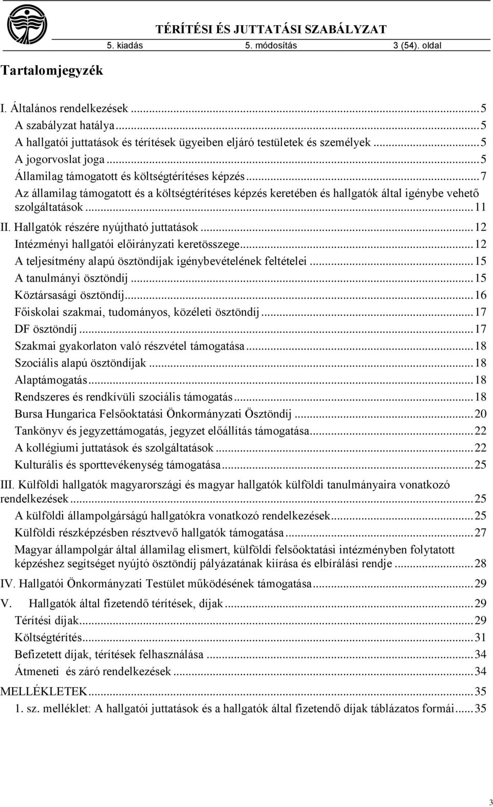 .. 11 II. Hallgatók részére nyújtható juttatások... 12 Intézményi hallgatói előirányzati keretösszege... 12 A teljesítmény alapú ösztöndíjak igénybevételének feltételei... 15 A tanulmányi ösztöndíj.