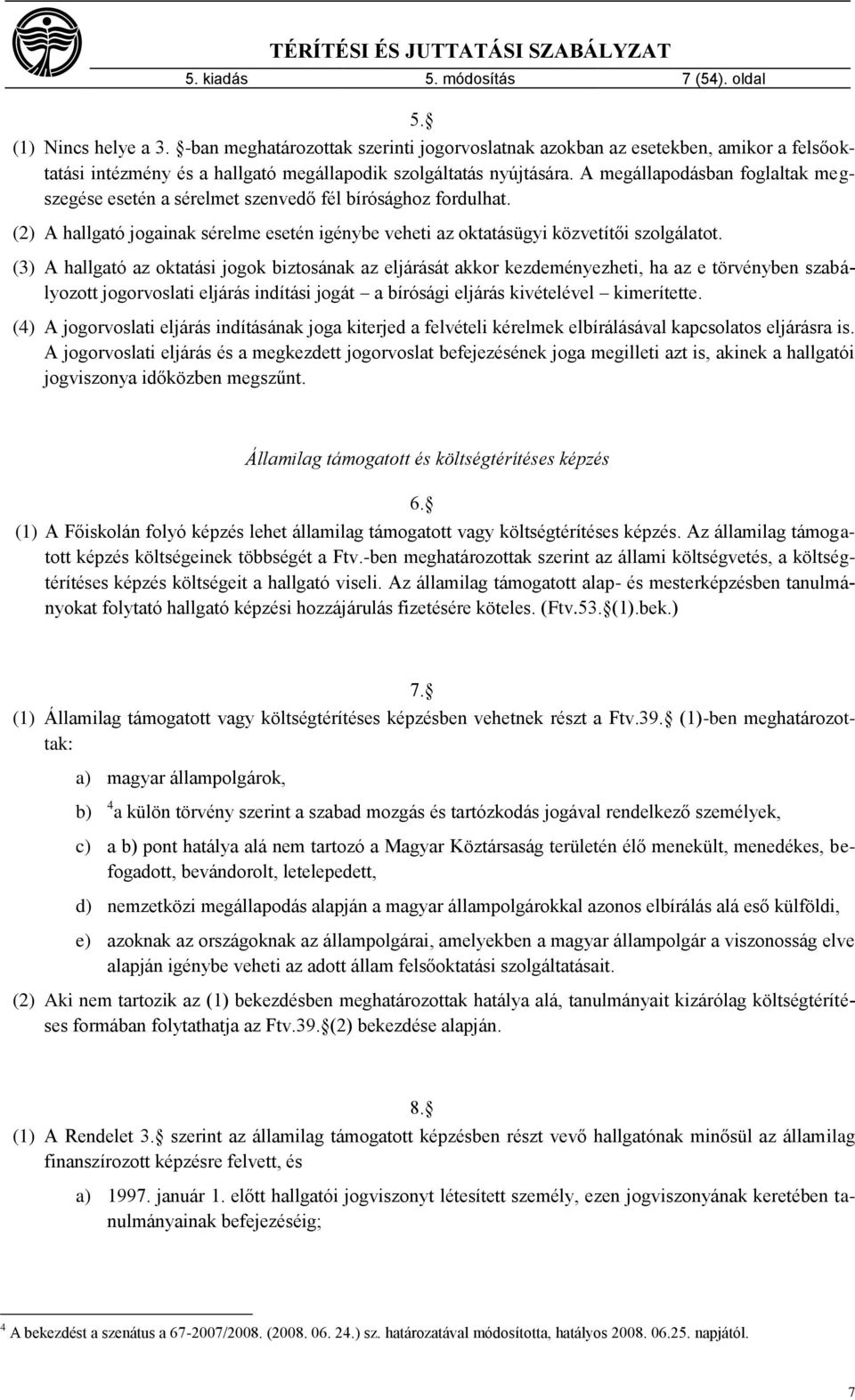 A megállapodásban foglaltak megszegése esetén a sérelmet szenvedő fél bírósághoz fordulhat. (2) A hallgató jogainak sérelme esetén igénybe veheti az oktatásügyi közvetítői szolgálatot.