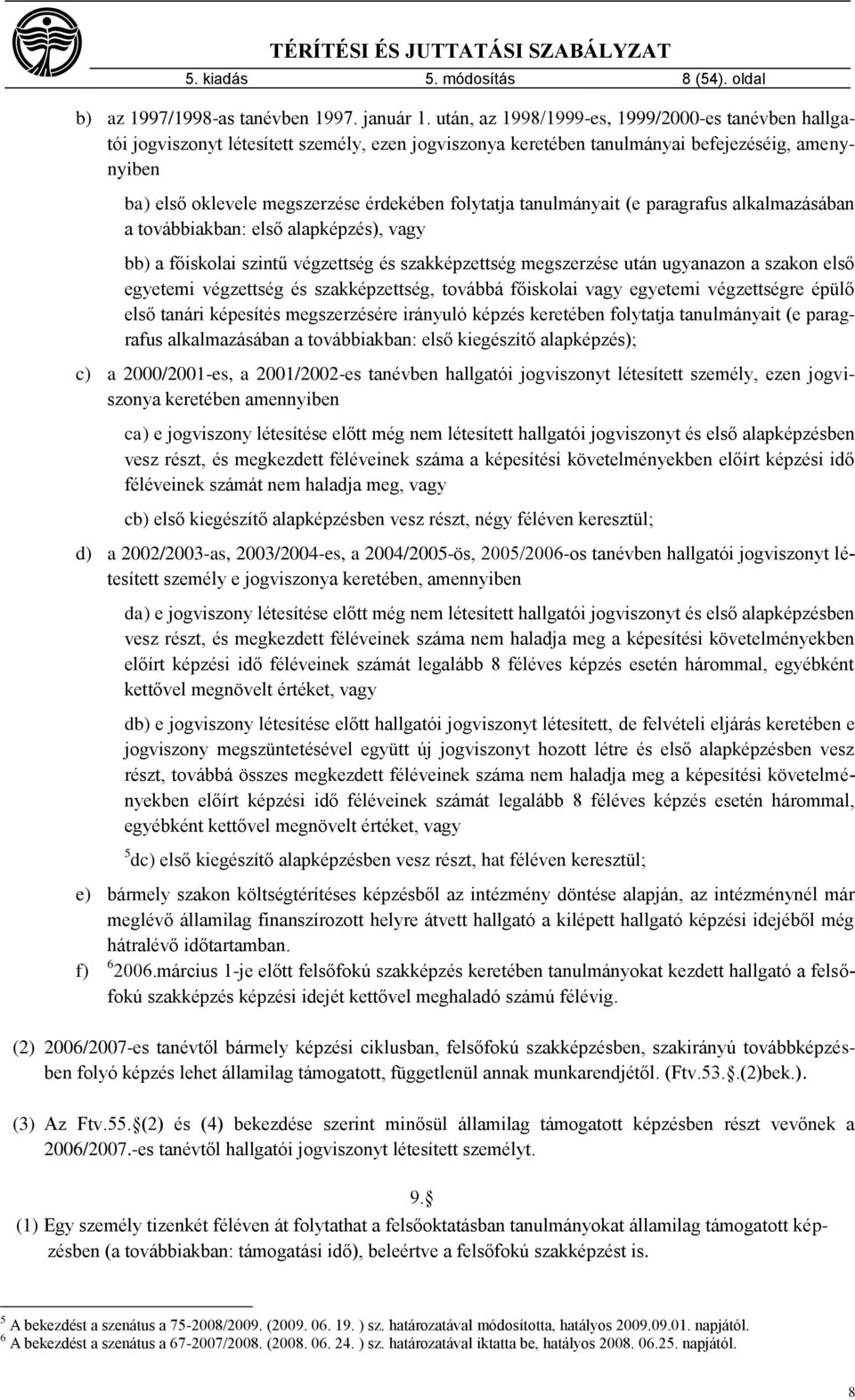 folytatja tanulmányait (e paragrafus alkalmazásában a továbbiakban: első alapképzés), vagy bb) a főiskolai szintű végzettség és szakképzettség megszerzése után ugyanazon a szakon első egyetemi