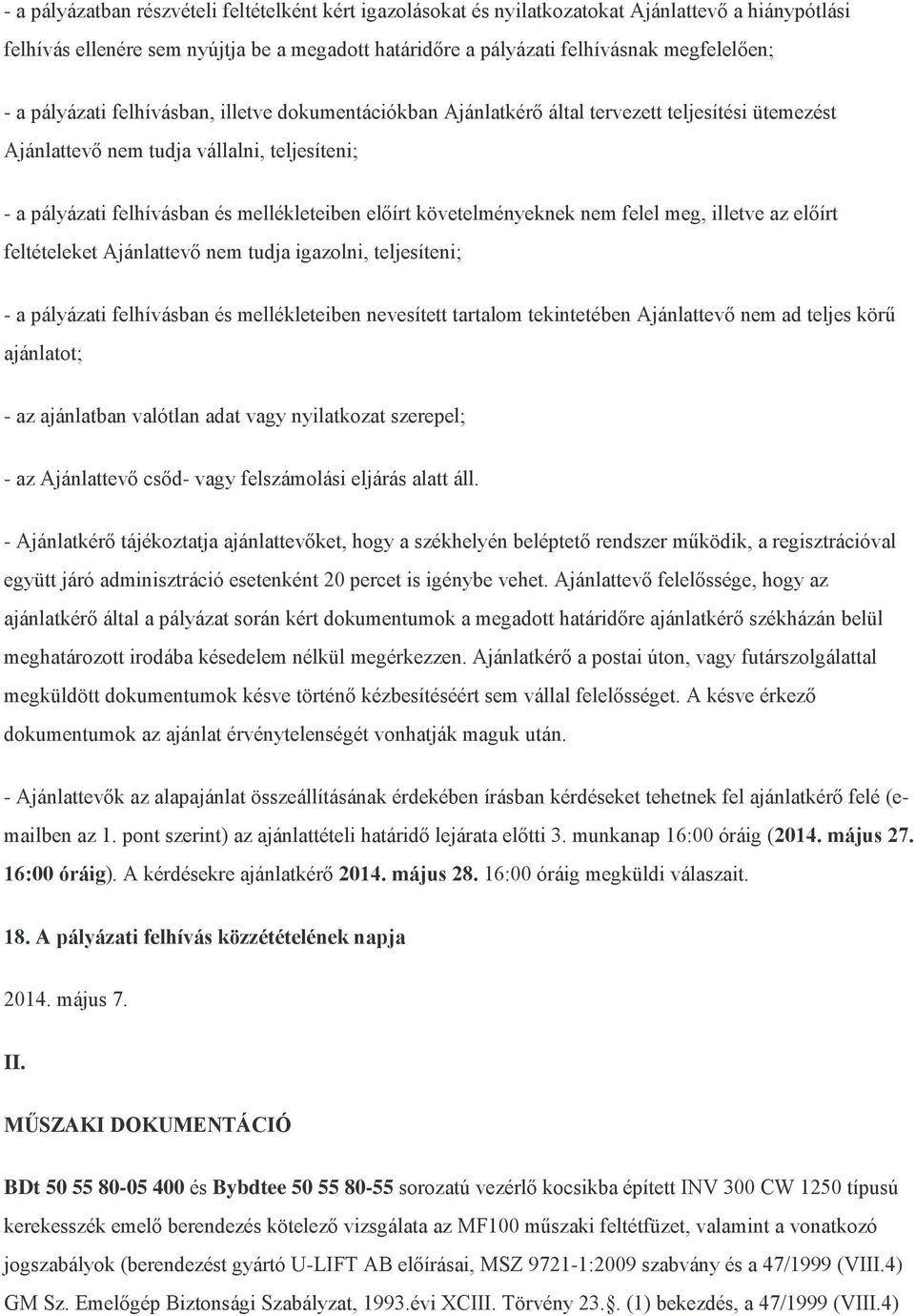 követelményeknek nem felel meg, illetve az előírt feltételeket Ajánlattevő nem tudja igazolni, teljesíteni; - a pályázati felhívásban és mellékleteiben nevesített tartalom tekintetében Ajánlattevő