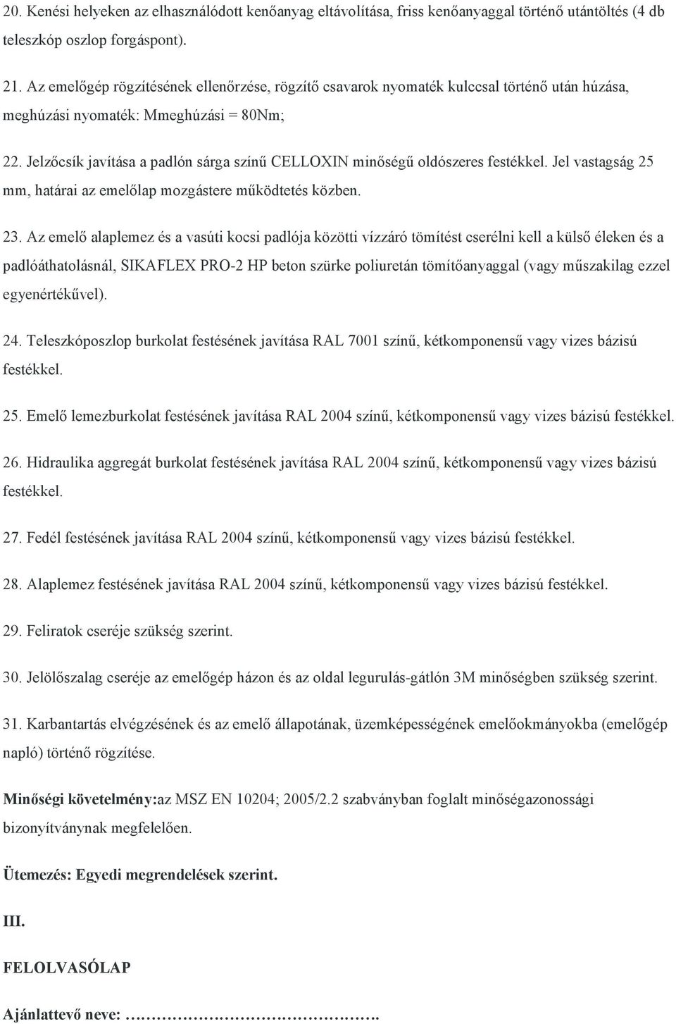 Jelzőcsík javítása a padlón sárga színű CELLOXIN minőségű oldószeres festékkel. Jel vastagság 25 mm, határai az emelőlap mozgástere működtetés közben. 23.
