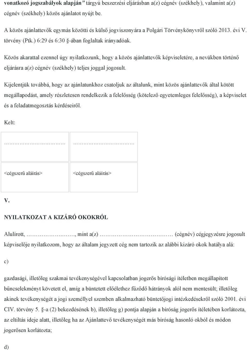 Közös akarattal ezennel úgy nyilatkozunk, hogy a közös ajánlattevők képviseletére, a nevükben történő eljárásra a(z) cégnév (székhely) teljes joggal jogosult.