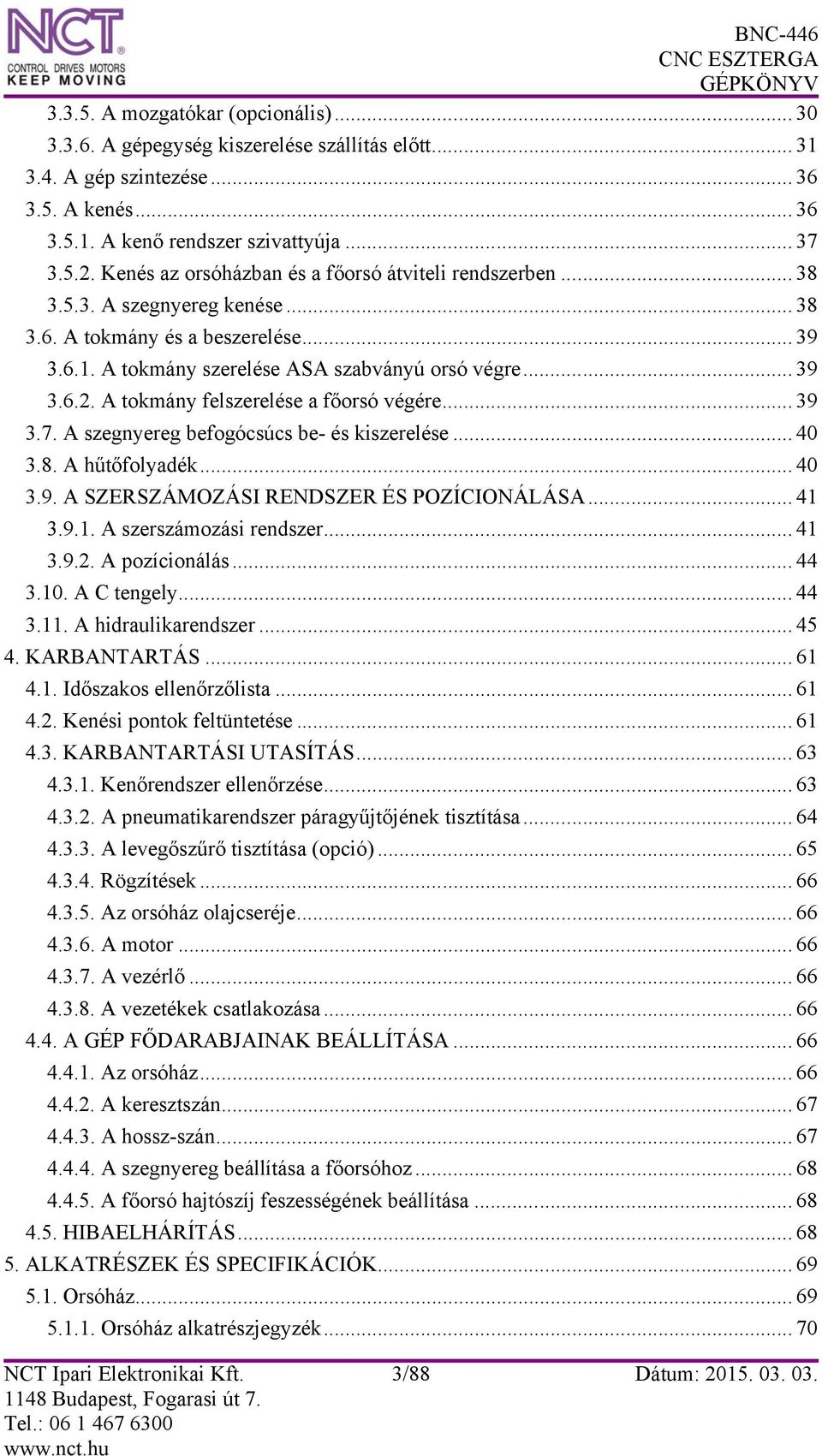 A tokmány felszerelése a főorsó végére... 39 3.7. A szegnyereg befogócsúcs be- és kiszerelése... 40 3.8. A hűtőfolyadék... 40 3.9. A SZERSZÁMOZÁSI RENDSZER ÉS POZÍCIONÁLÁSA... 41 