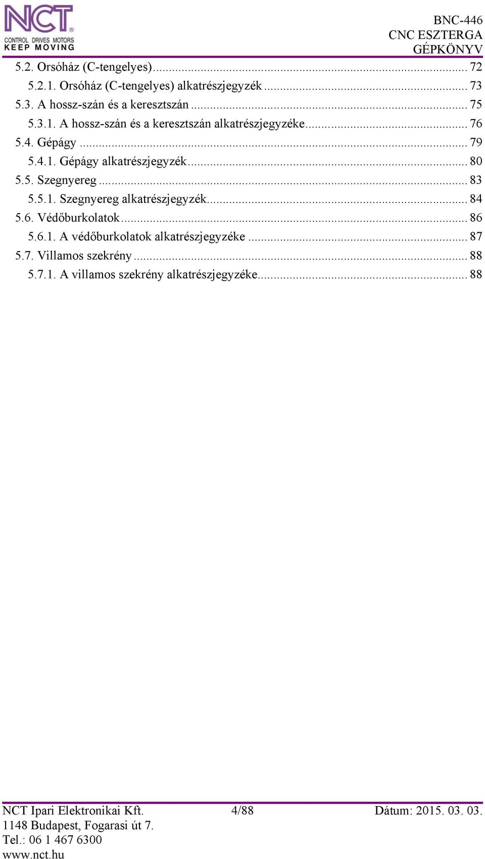 .. 83 5.5.1. Szegnyereg alkatrészjegyzék... 84 5.6. Védőburkolatok... 86 5.6.1. A védőburkolatok alkatrészjegyzéke... 87 