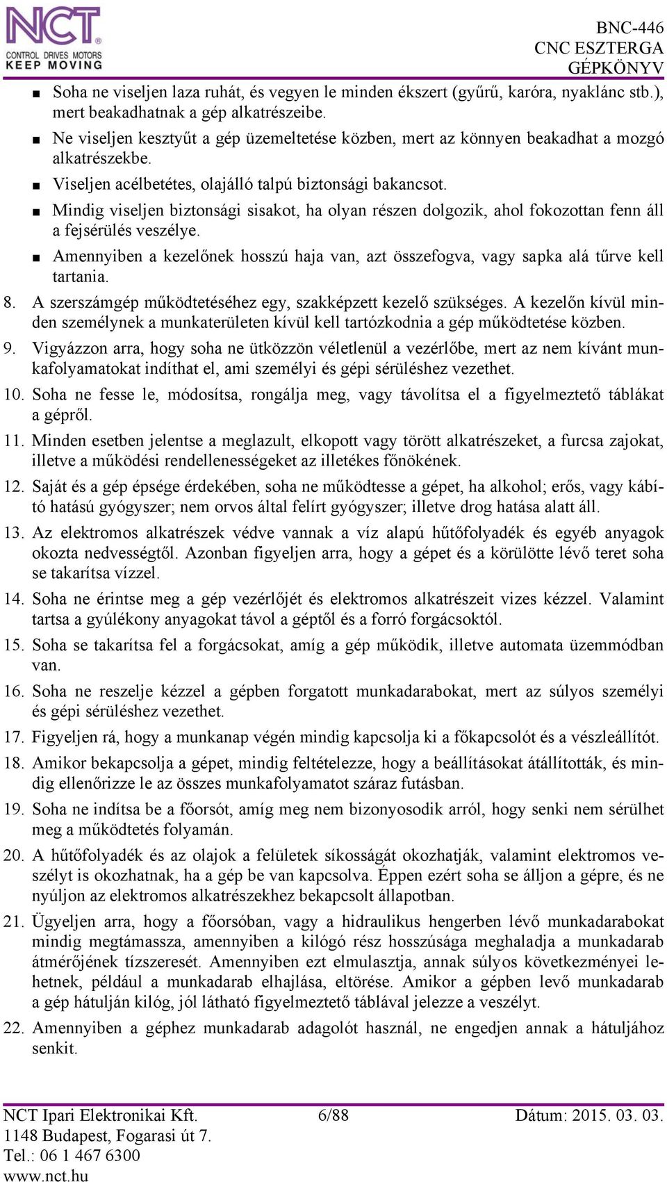 Mindig viseljen biztonsági sisakot, ha olyan részen dolgozik, ahol fokozottan fenn áll a fejsérülés veszélye.