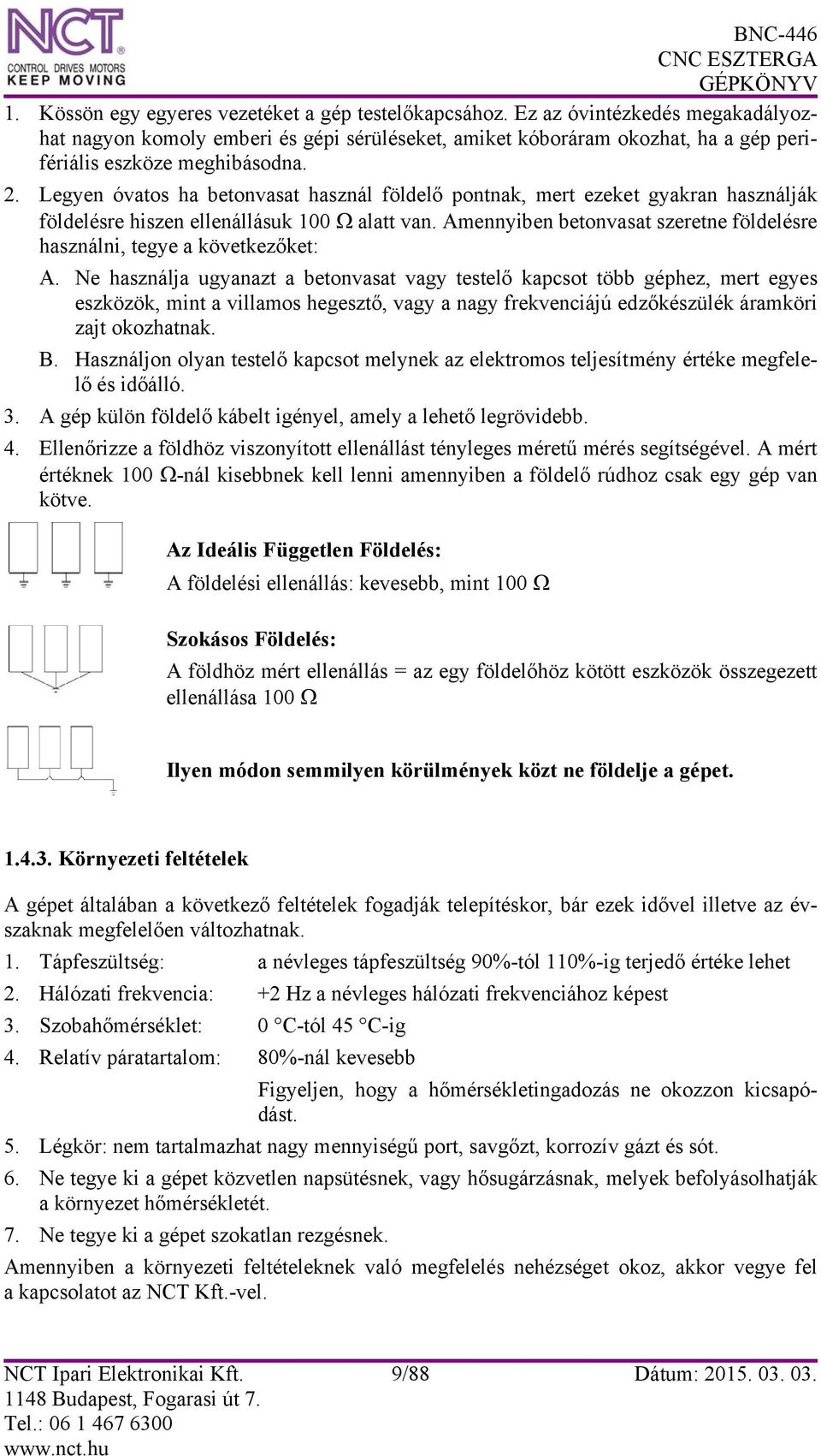 Legyen óvatos ha betonvasat használ földelő pontnak, mert ezeket gyakran használják földelésre hiszen ellenállásuk 100 Ω alatt van.