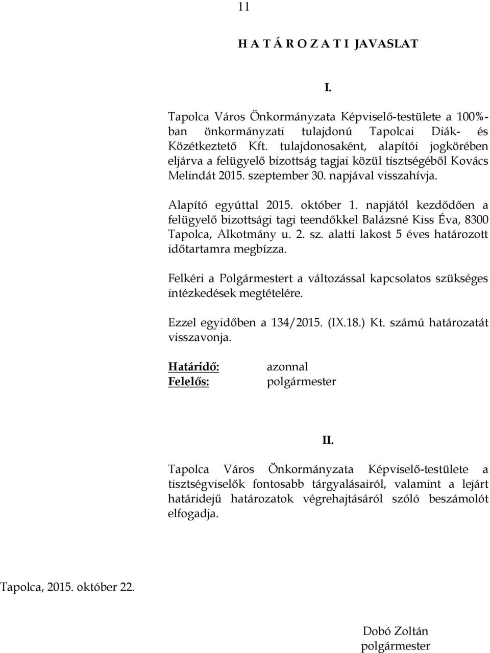 napjától kezdődően a felügyelő bizottsági tagi teendőkkel Balázsné Kiss Éva, 8300 Tapolca, Alkotmány u. 2. sz. alatti lakost 5 éves határozott időtartamra megbízza.