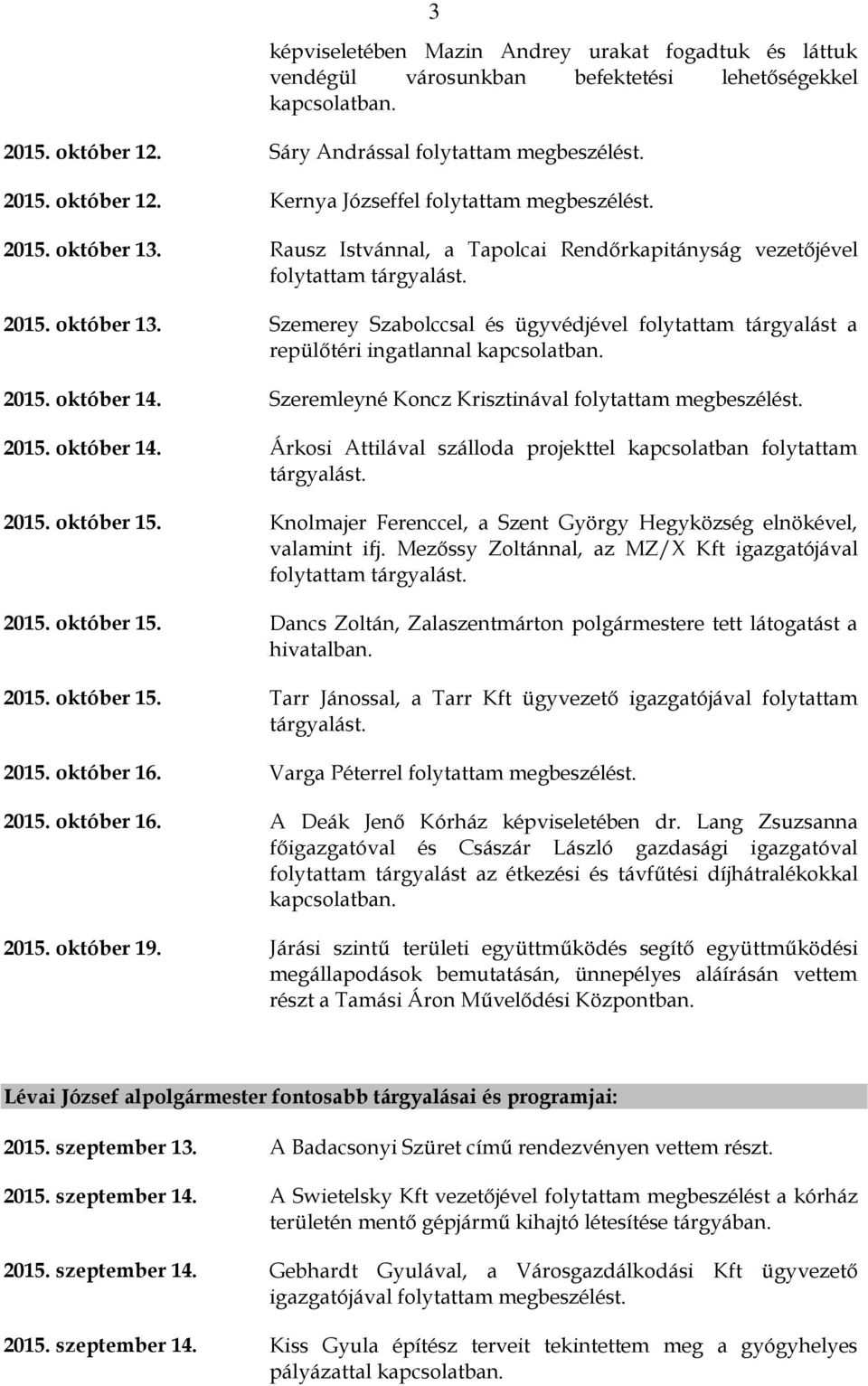 október 14. Szeremleyné Koncz Krisztinával folytattam megbeszélést. 2015. október 14. Árkosi Attilával szálloda projekttel kapcsolatban folytattam tárgyalást. 2015. október 15.