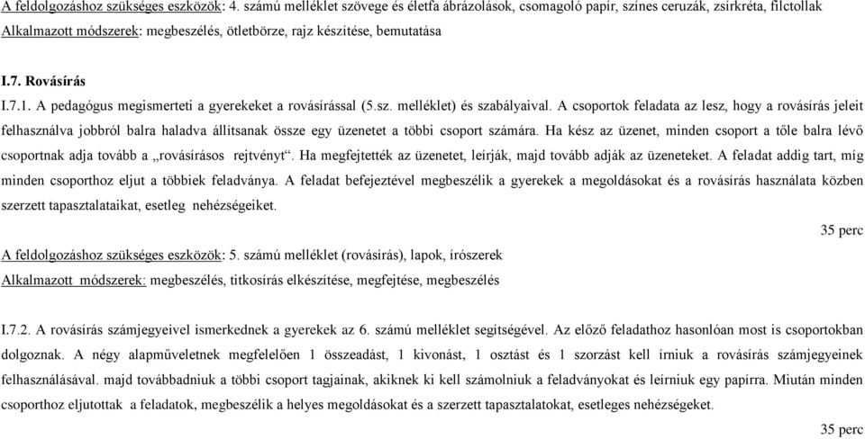 A pedagógus megismerteti a gyerekeket a rovásírással (5.sz. melléklet) és szabályaival.